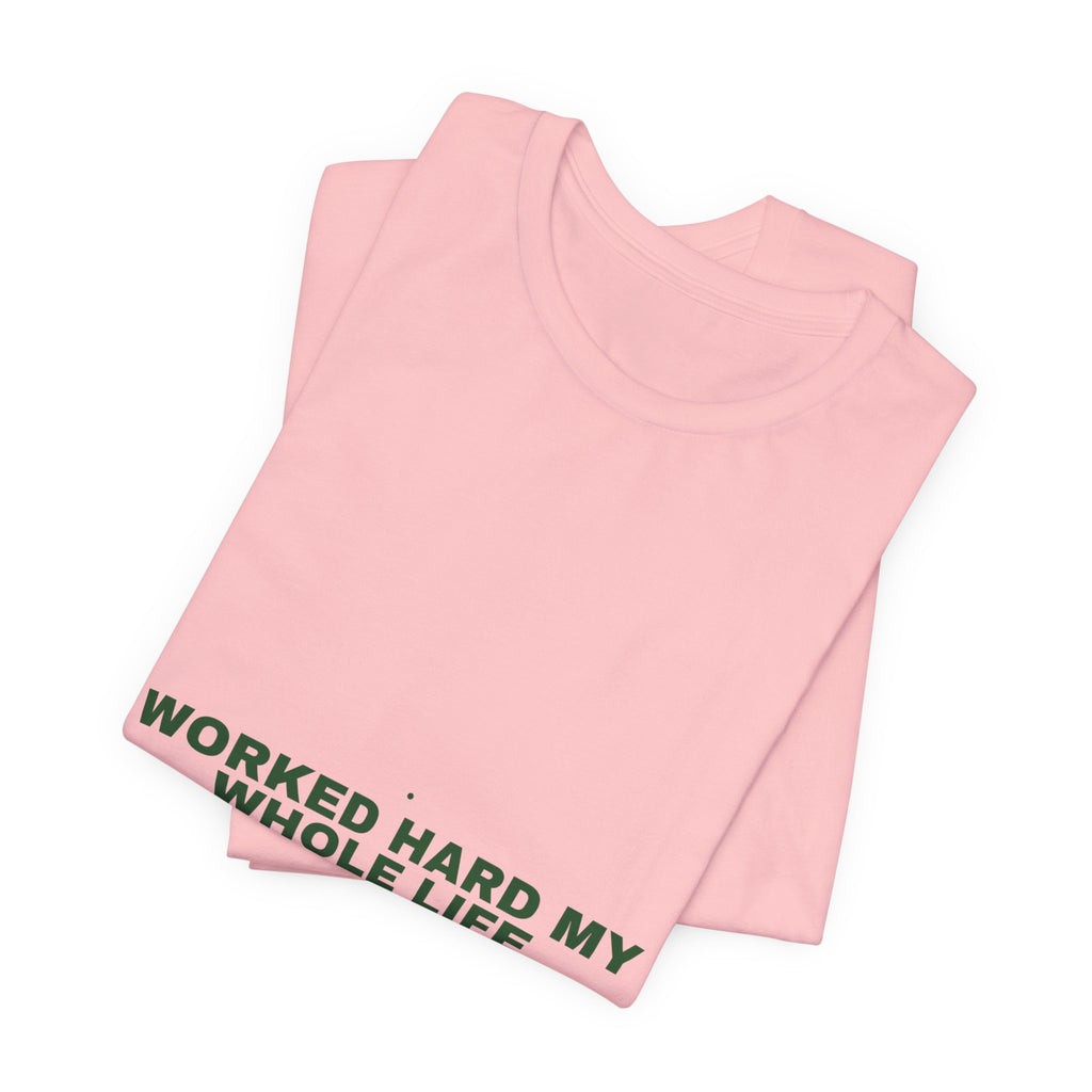 Worked Hard My Whole Life - Trendy Teez Funny Tee mockup
