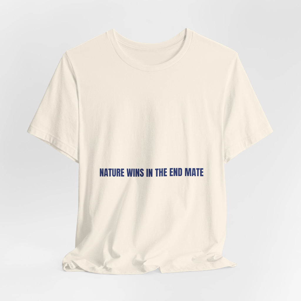 Nature Wins In The End Mate — Funny Tee