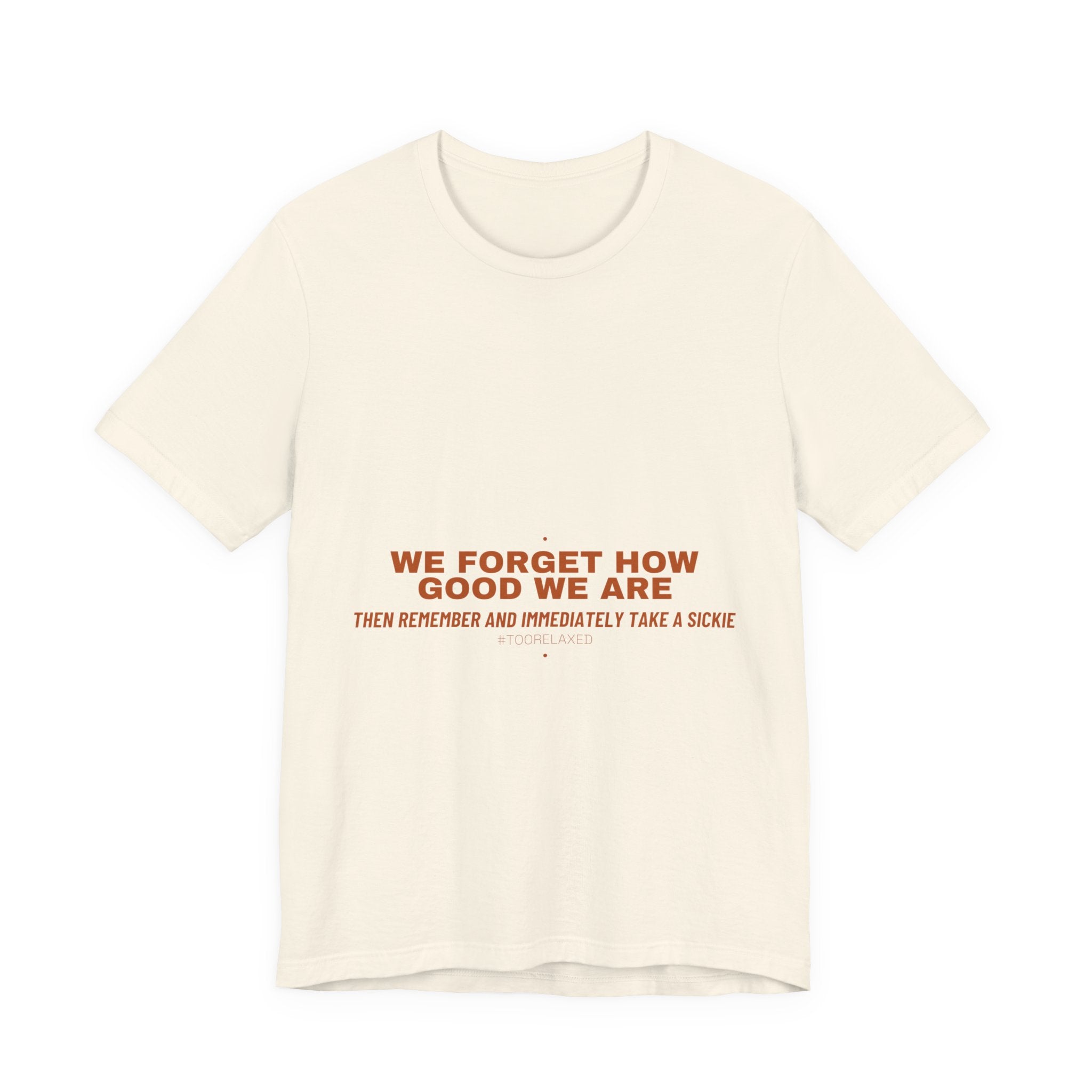 We Forget How Good We Are — Funny Tee