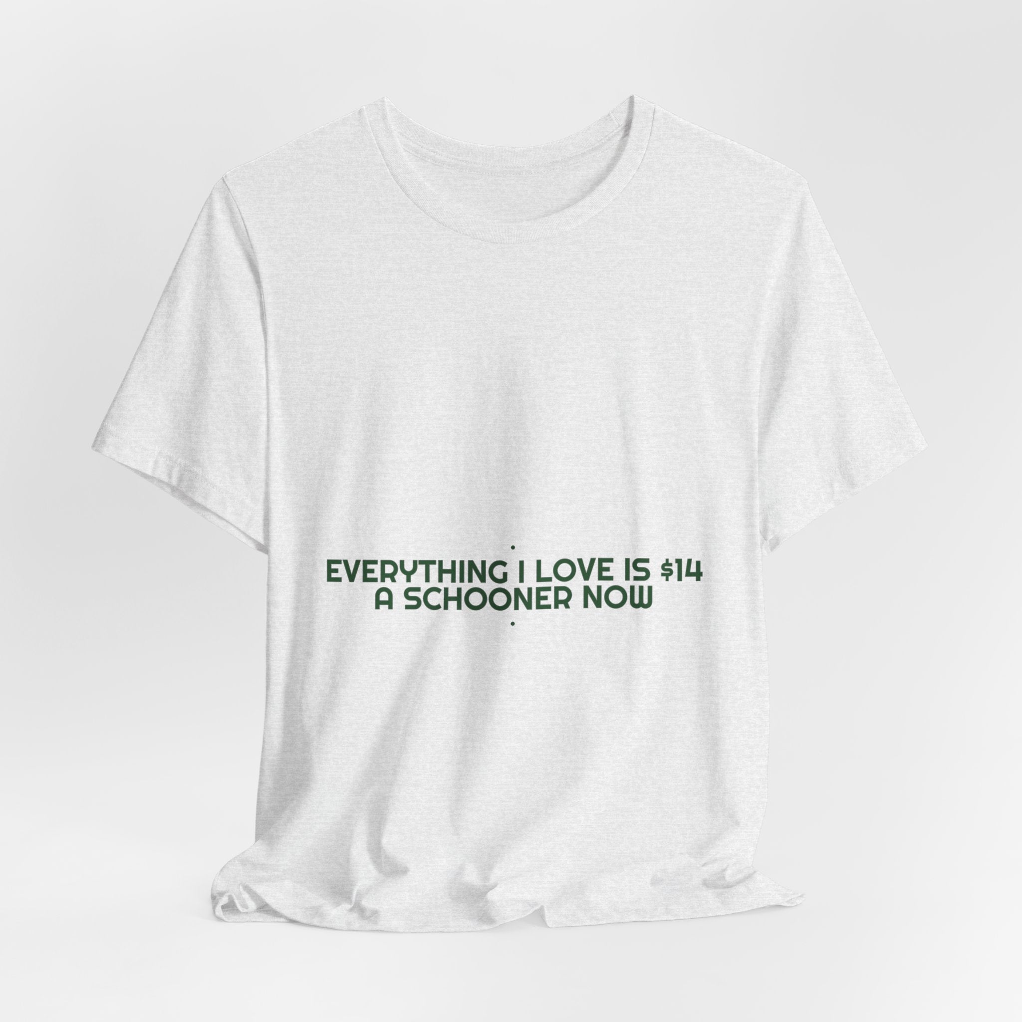Everything I Love Is $14 A Schooner Now - Trendy Teez Funny Tee mockup