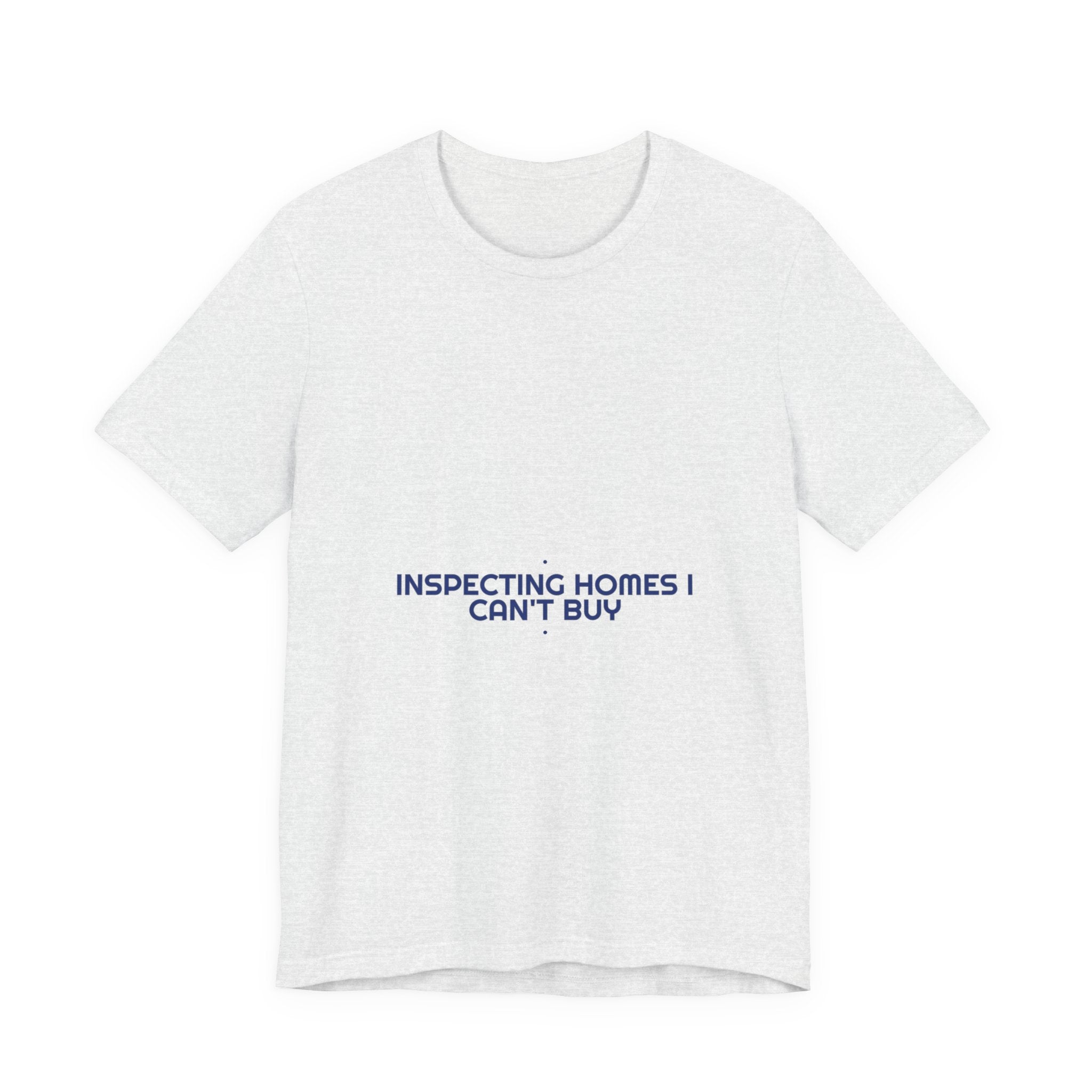 Inspecting Homes I Can'T Buy - Trendy Teez Funny Tee mockup