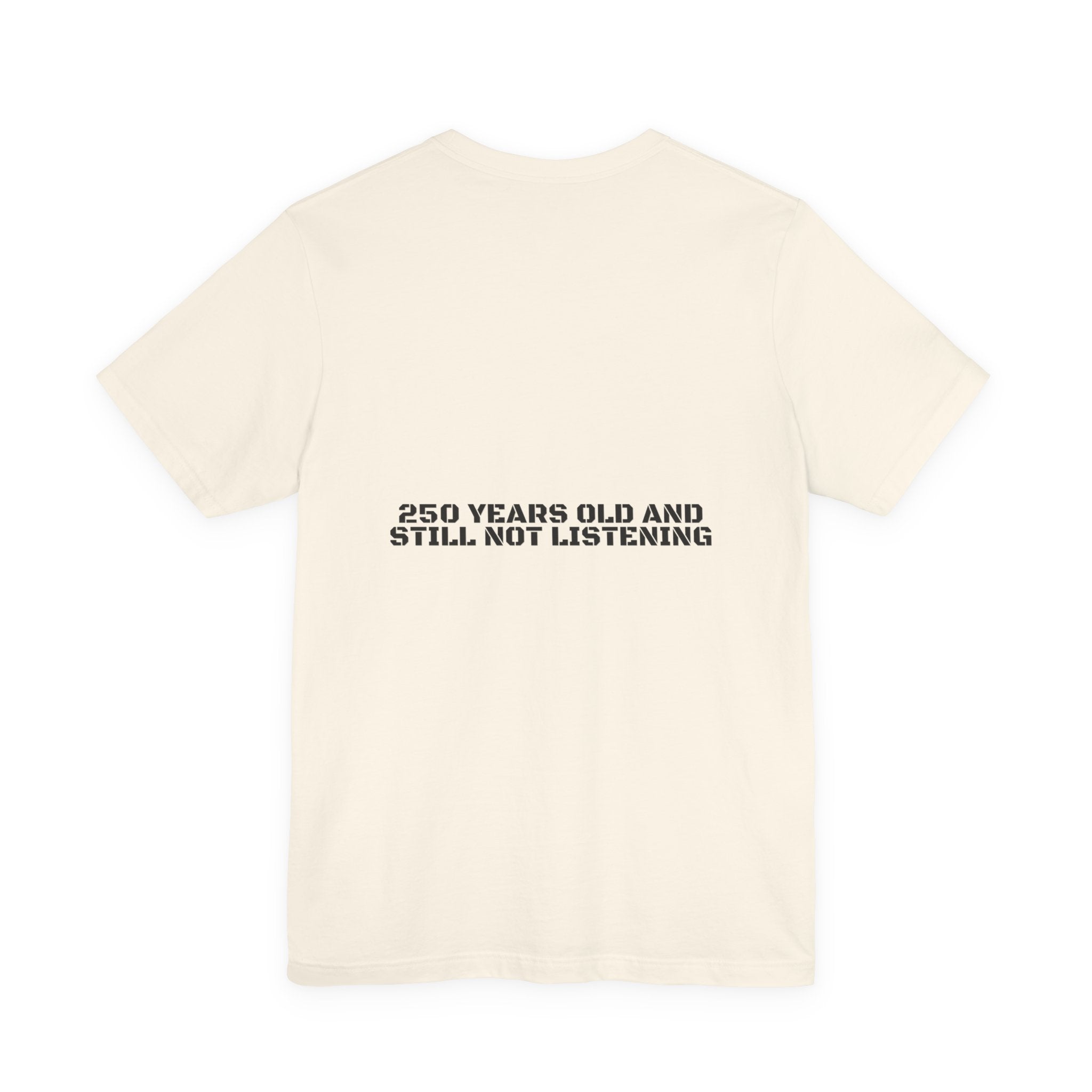 250 Years Old And Still Not Listening — Funny Tee (Back Print)