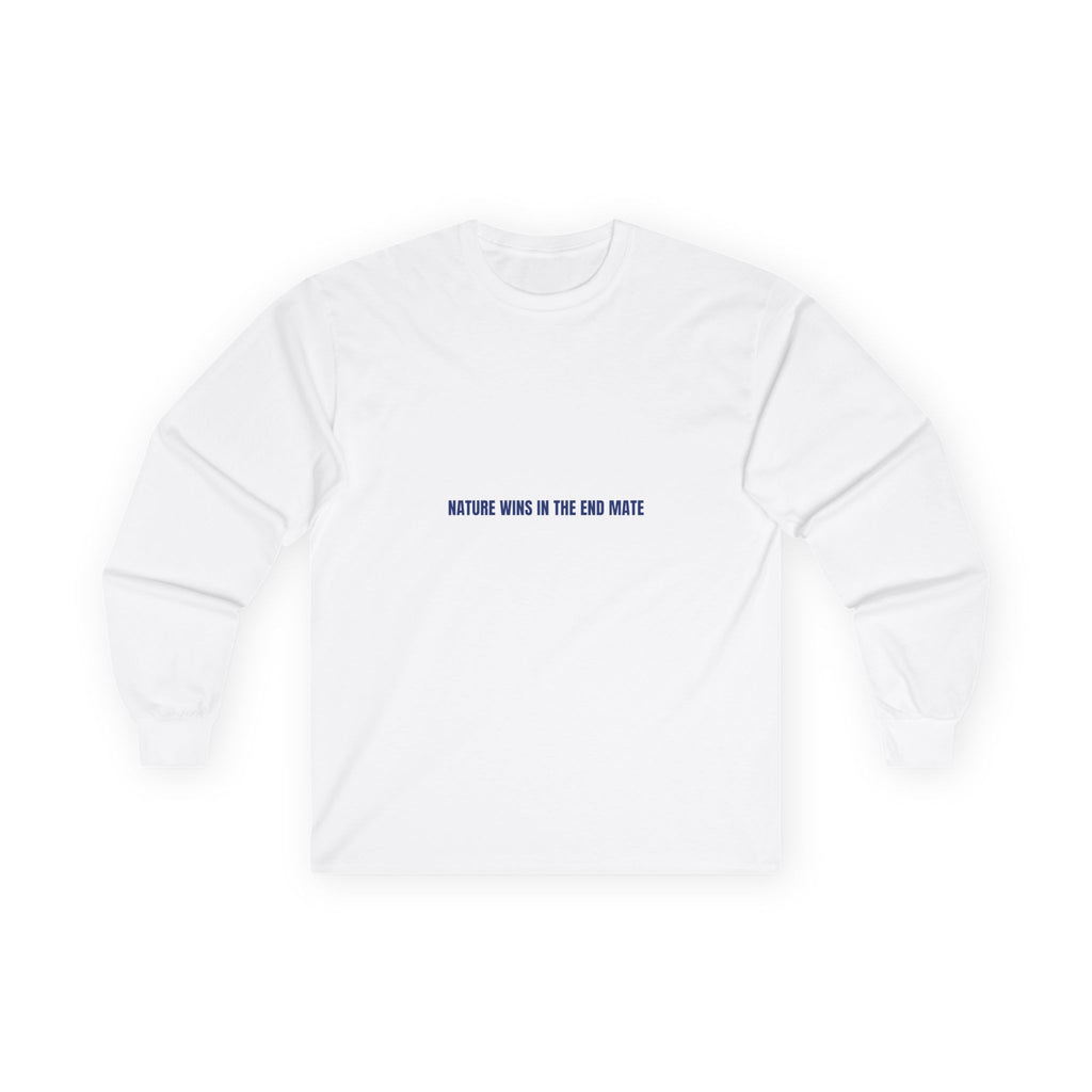 Nature Wins In The End Mate — Funny Long Sleeve