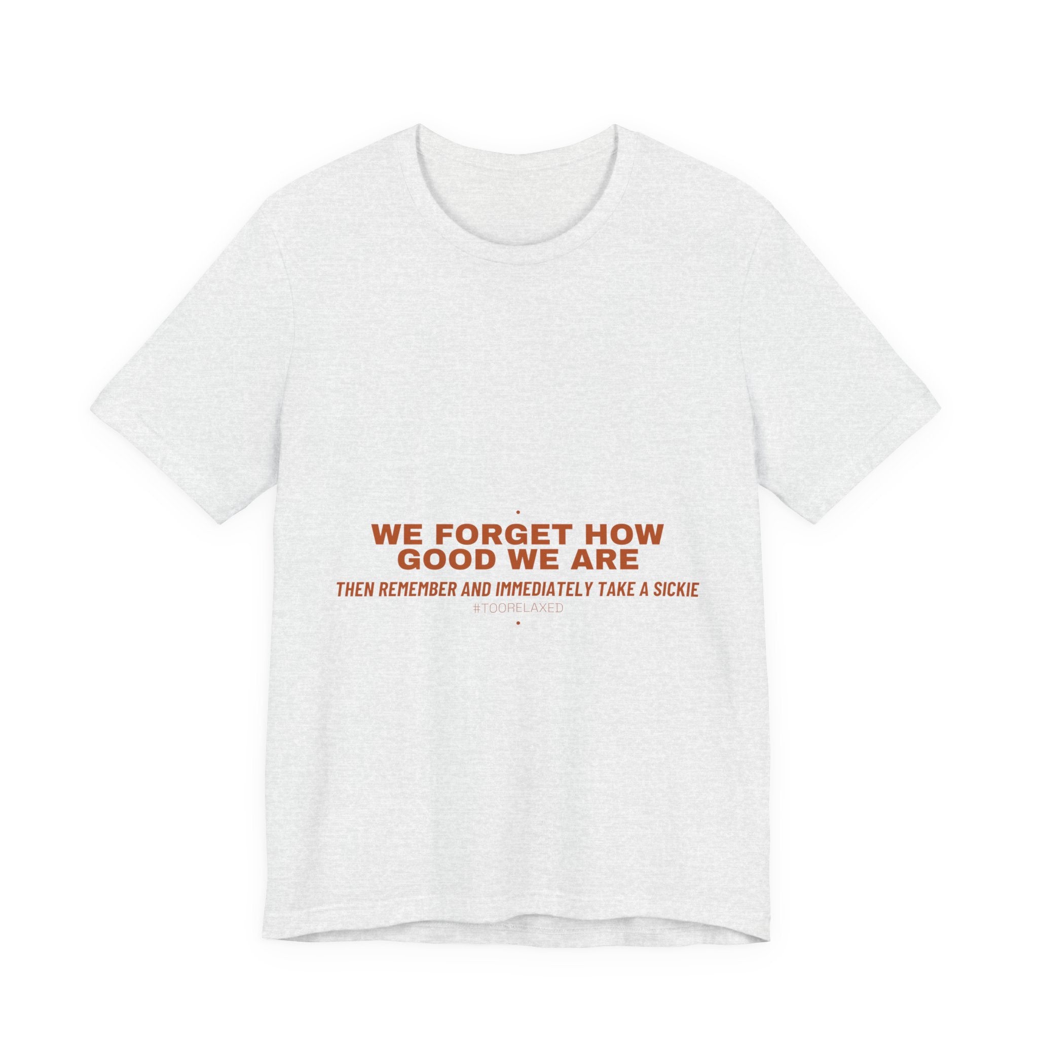 We Forget How Good We Are — Funny Tee