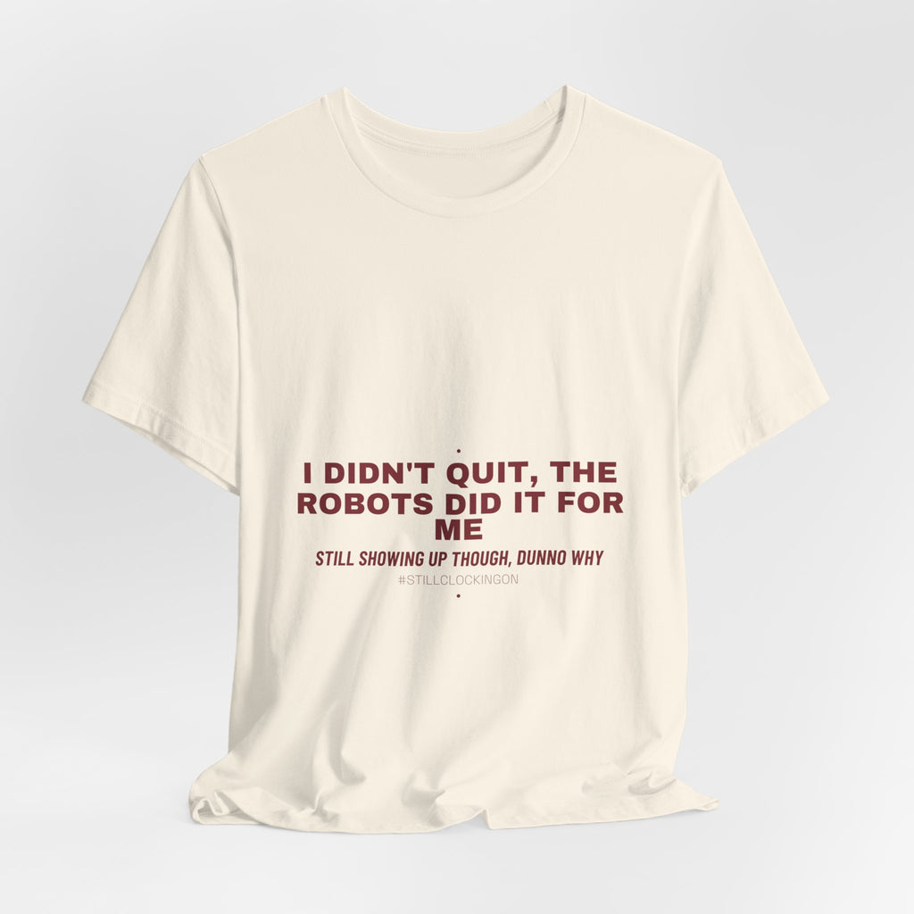 I Didn'T Quit, The Robots Did It For Me - Trendy Teez Funny Tee mockup