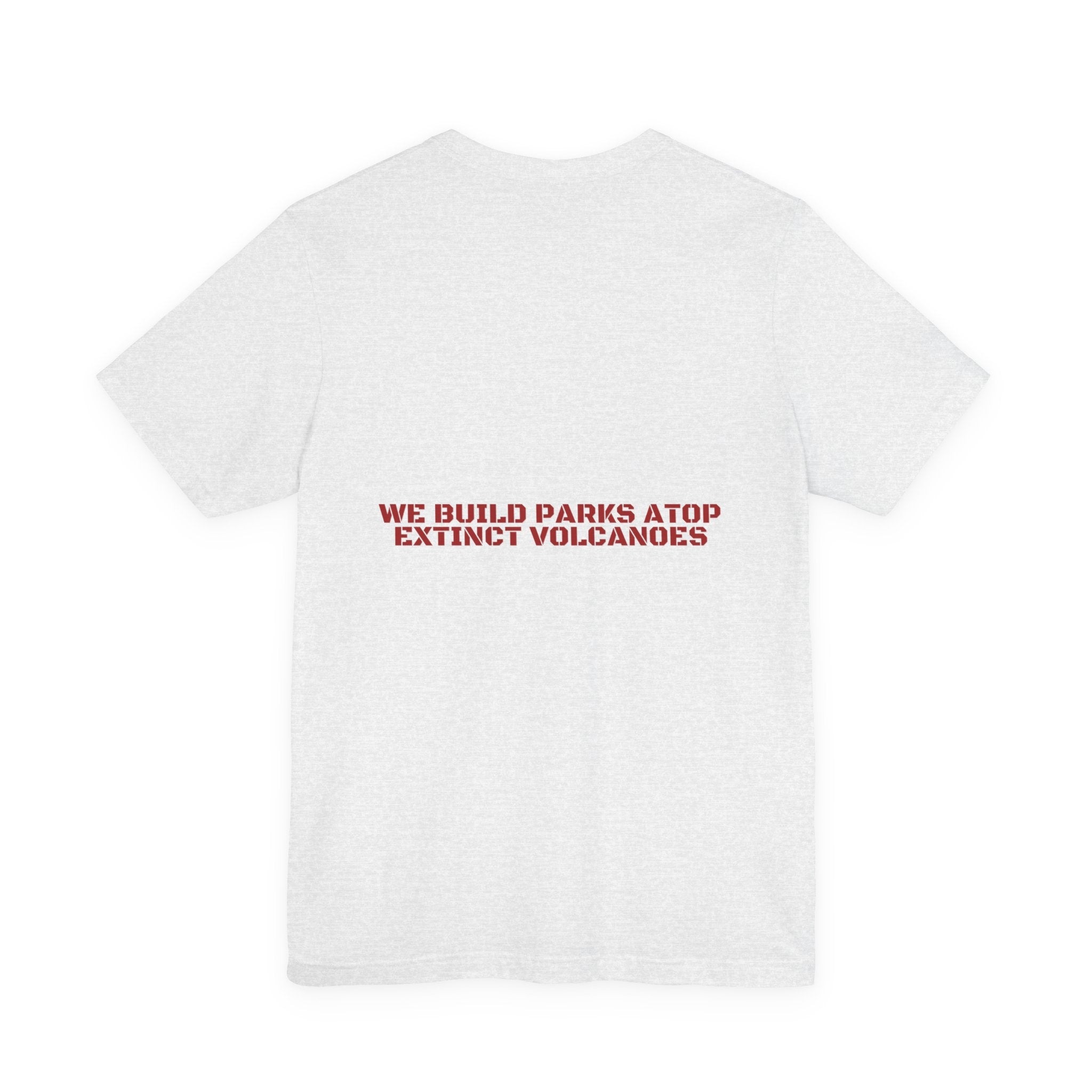 We Build Parks Atop Extinct Volcanoes — Funny Tee (Back Print)