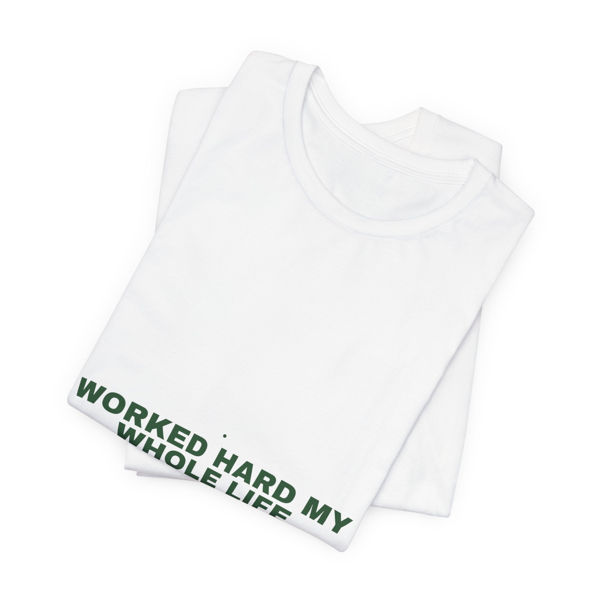 Worked Hard My Whole Life - Trendy Teez Funny Tee mockup