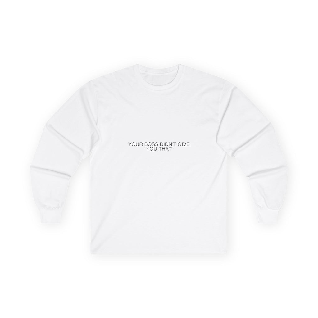 Your Boss Didn'T Give You That - Trendy Teez Funny Long Sleeve mockup