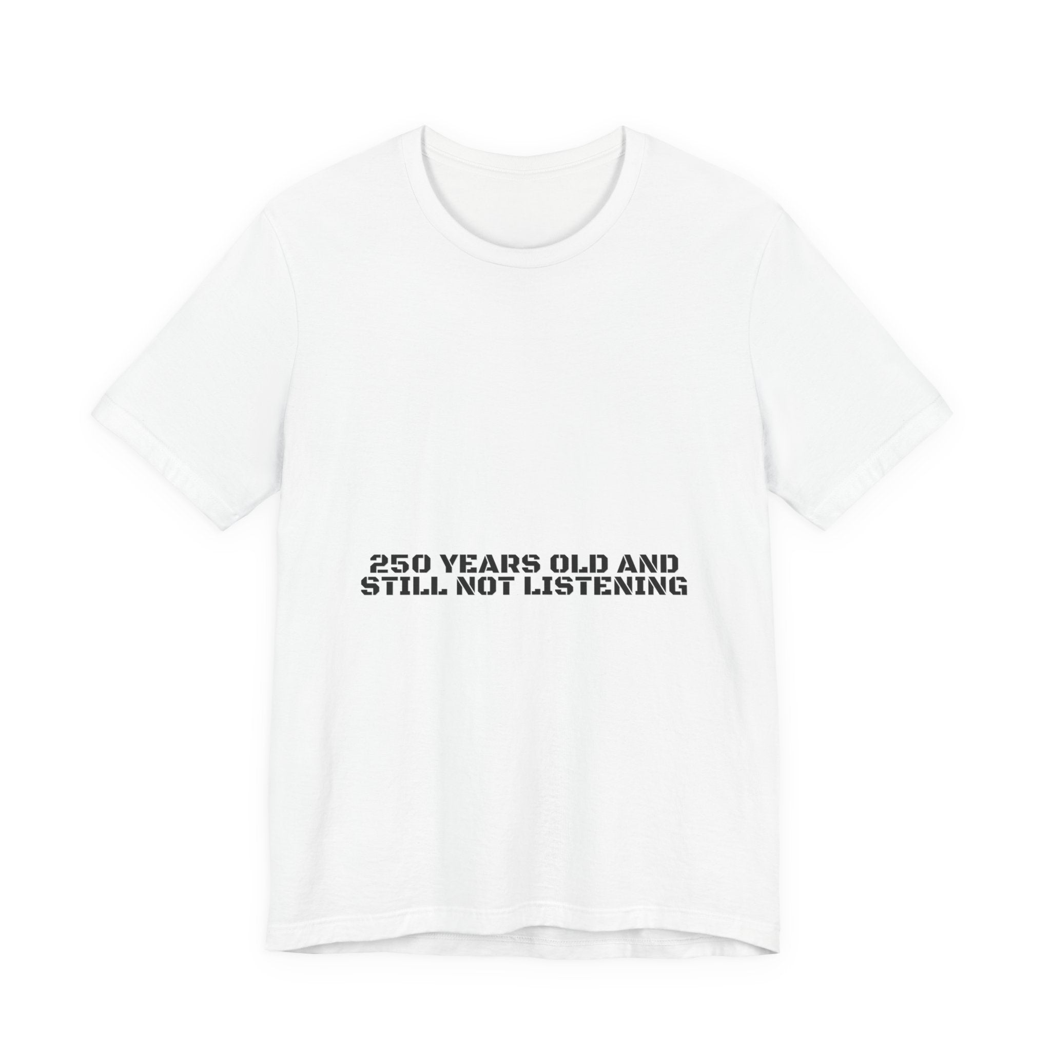250 Years Old And Still Not Listening — Funny Tee
