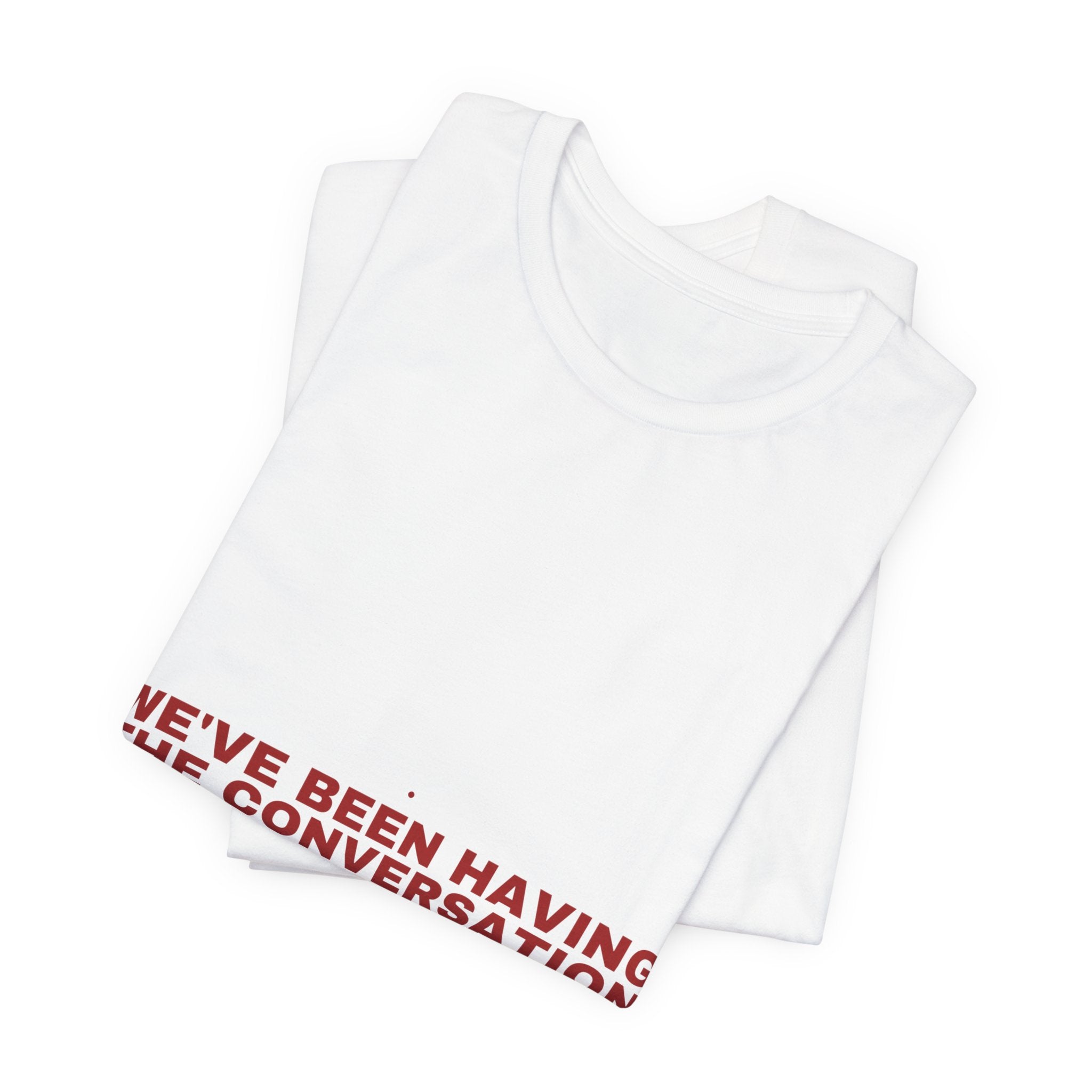 We'Ve Been Having The Conversation - Trendy Teez Funny Tee mockup