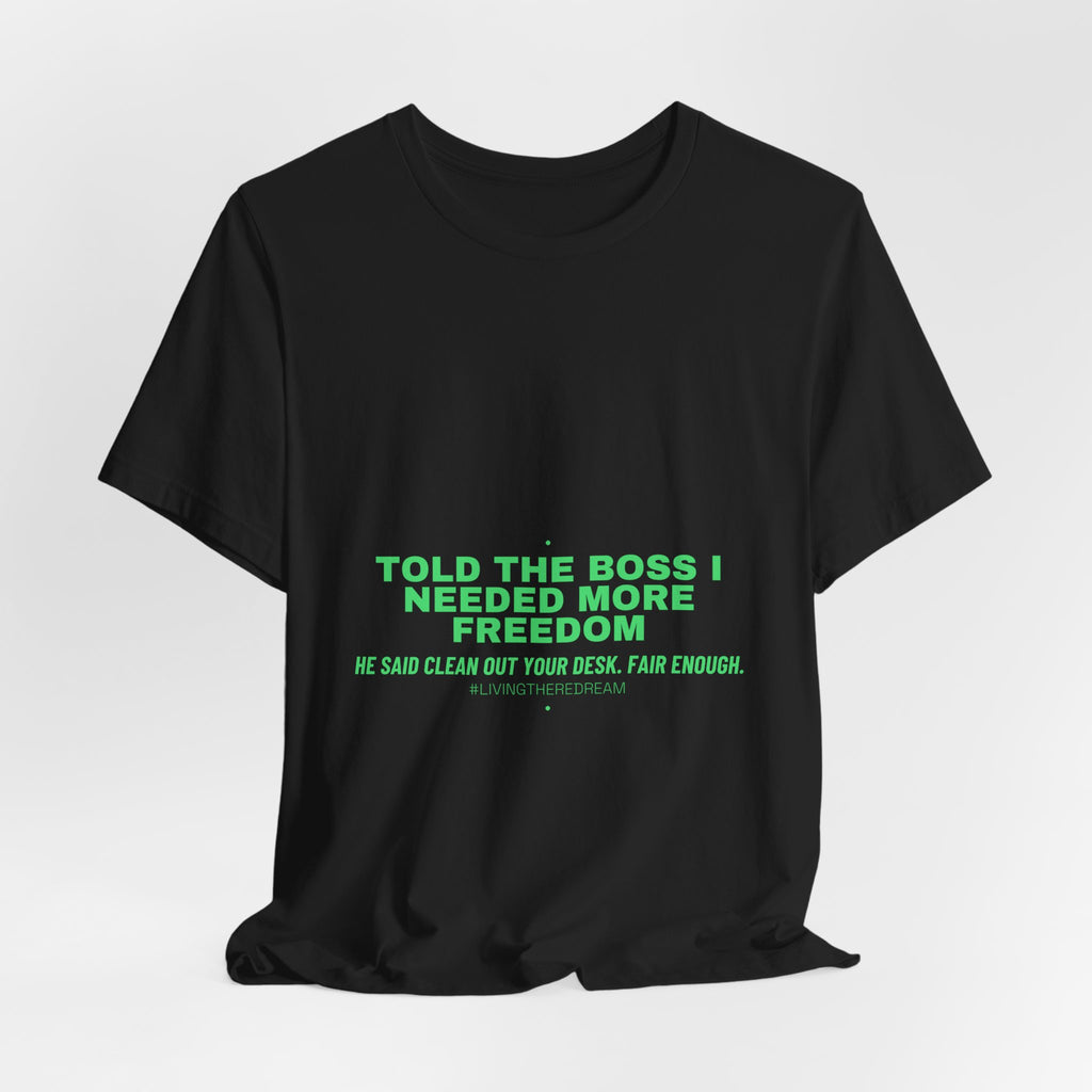 Told The Boss I Needed More Freedom - Trendy Teez Funny Tee mockup