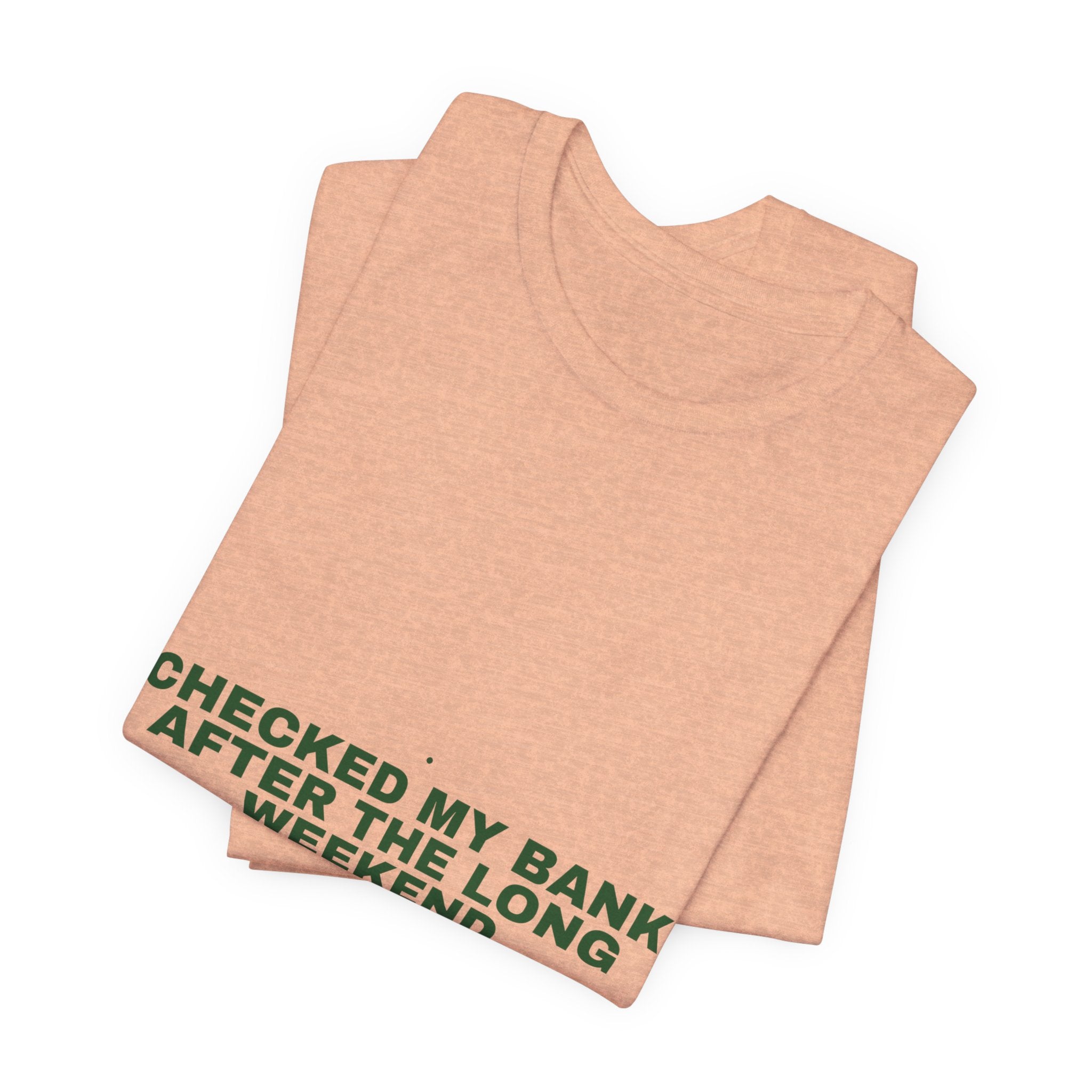 Checked My Bank After The Long Weekend - Trendy Teez Funny Tee mockup