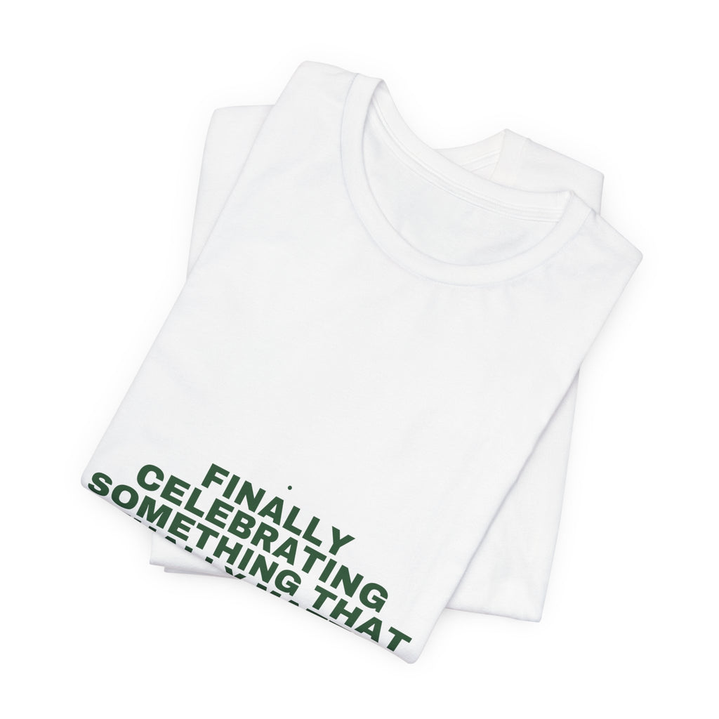 Finally Celebrating Something That Actually Mat... - Trendy Teez Funny Tee mockup