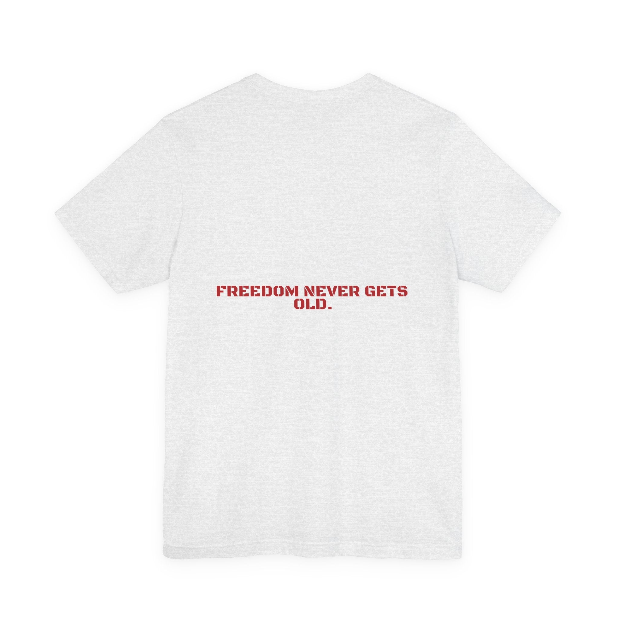 Freedom Never Gets Old. — Funny Tee (Back Print)