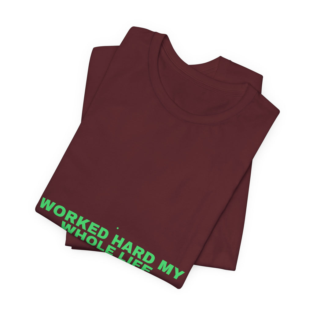 Worked Hard My Whole Life - Trendy Teez Funny Tee mockup