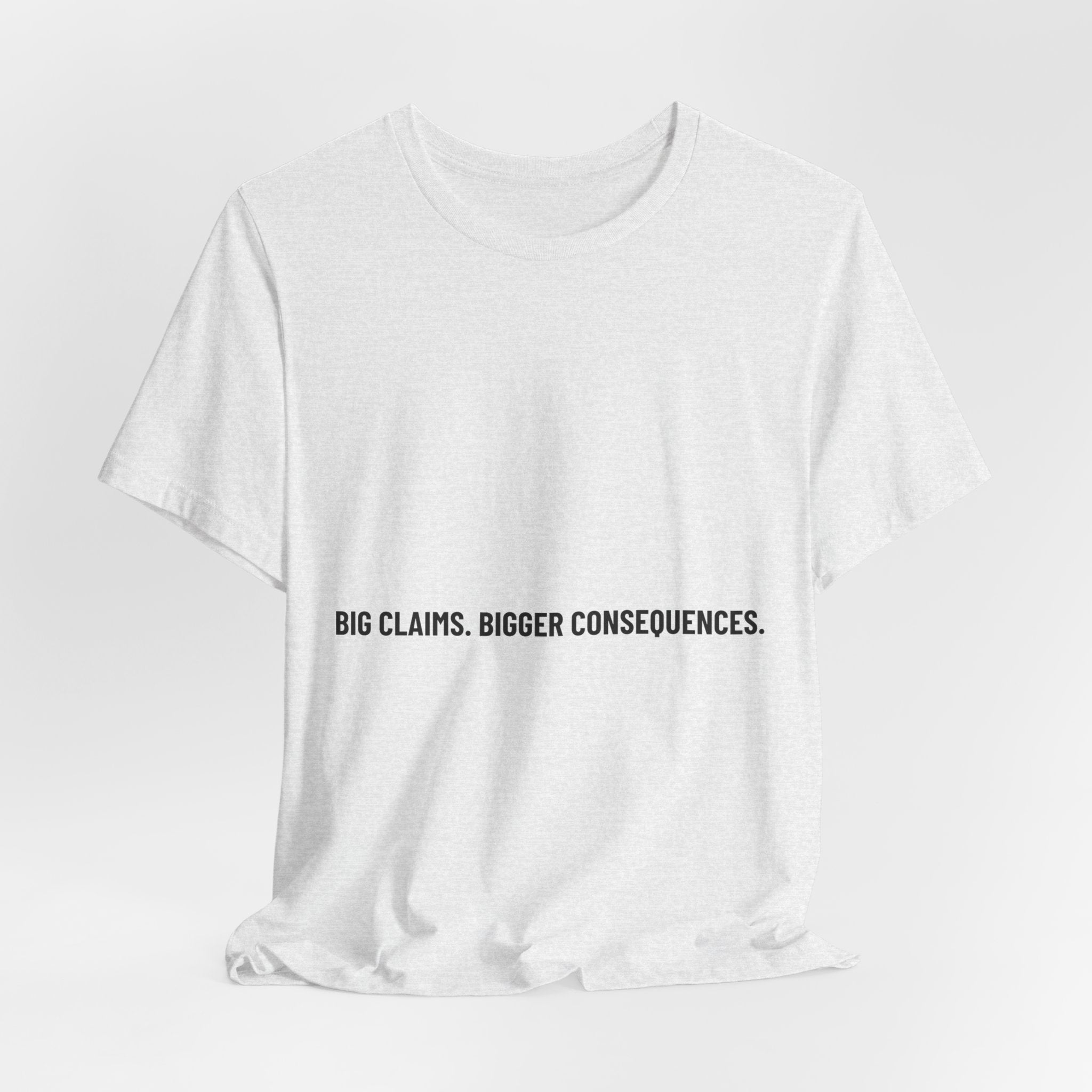 Big Claims. Bigger Consequences. — Funny Tee