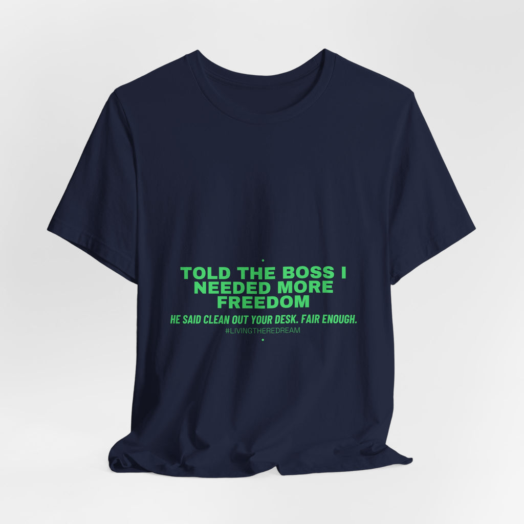Told The Boss I Needed More Freedom - Trendy Teez Funny Tee mockup