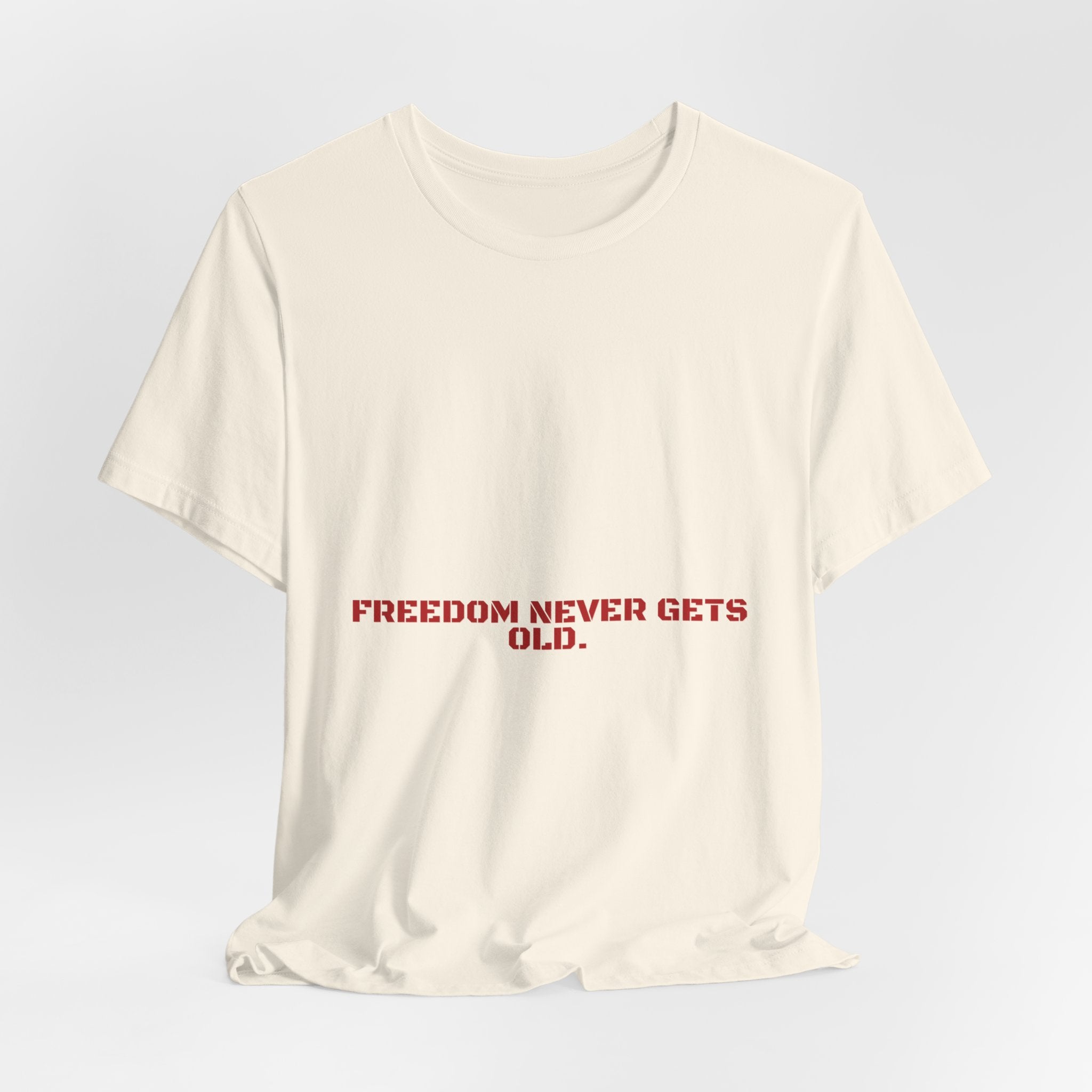 Freedom Never Gets Old. — Funny Tee
