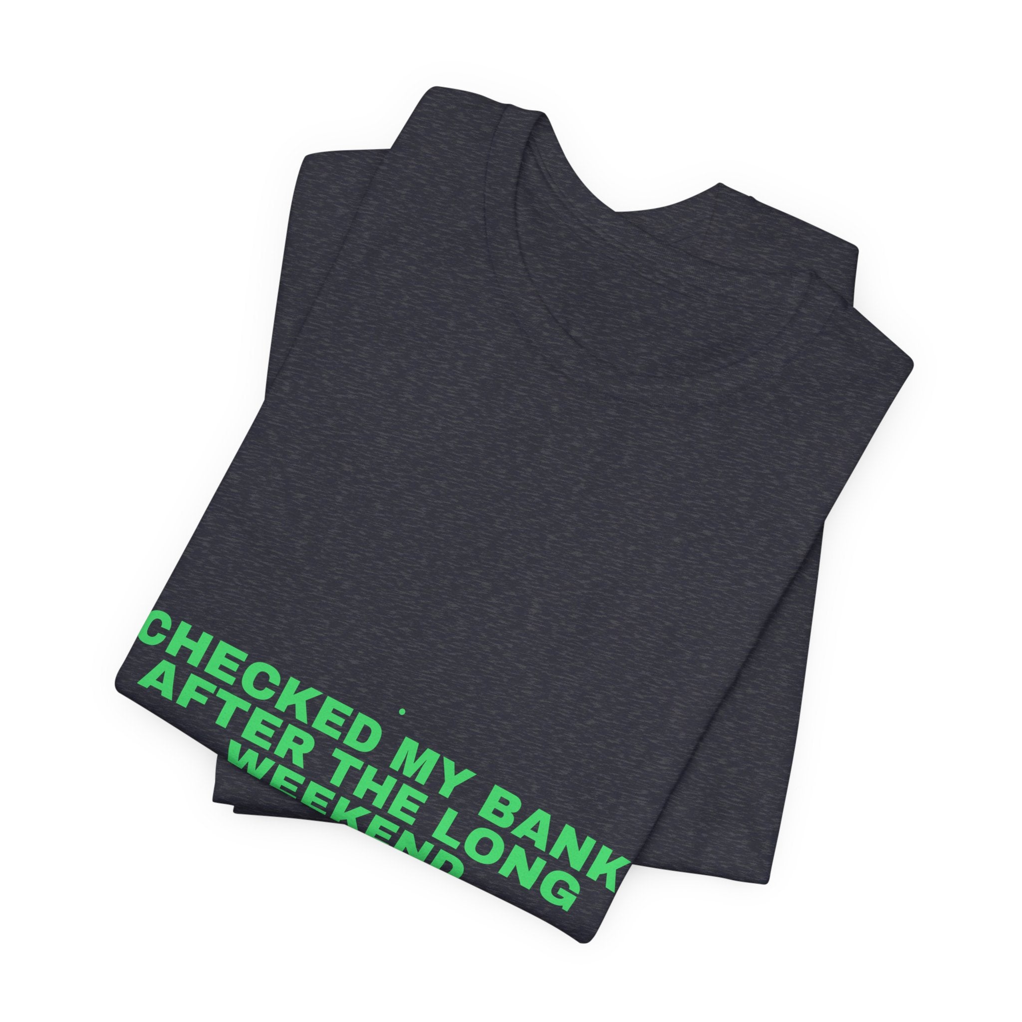 Checked My Bank After The Long Weekend - Trendy Teez Funny Tee mockup
