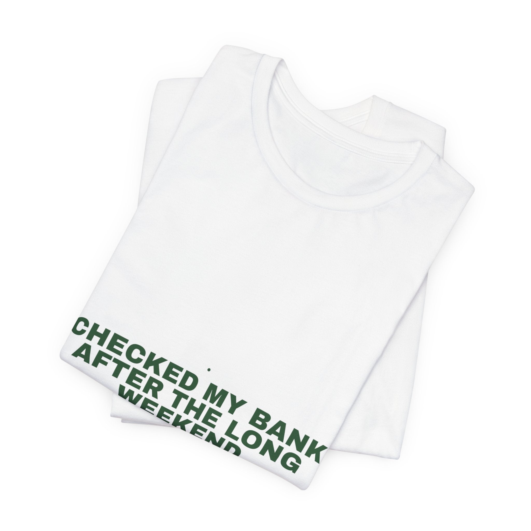 Checked My Bank After The Long Weekend - Trendy Teez Funny Tee mockup