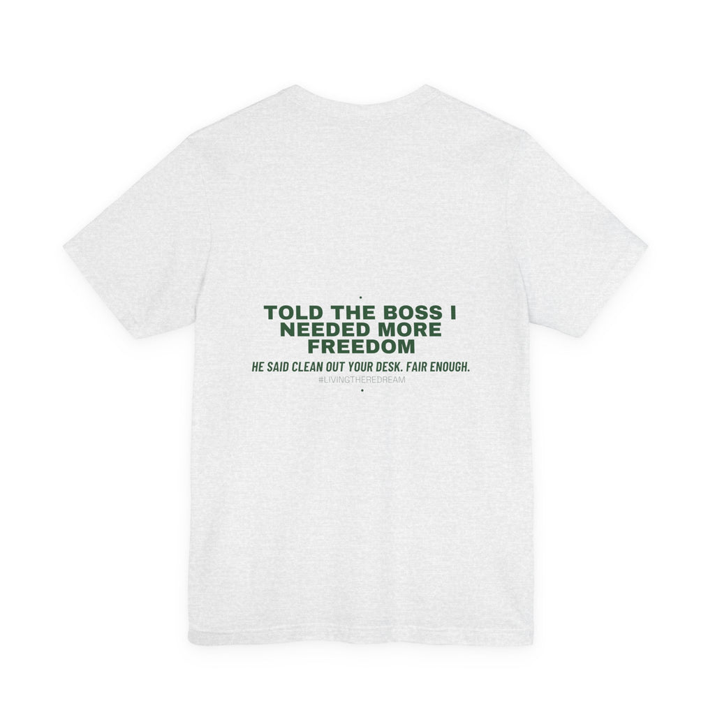 Told The Boss I Needed More Freedom - Trendy Teez Funny Tee (Back Print) mockup