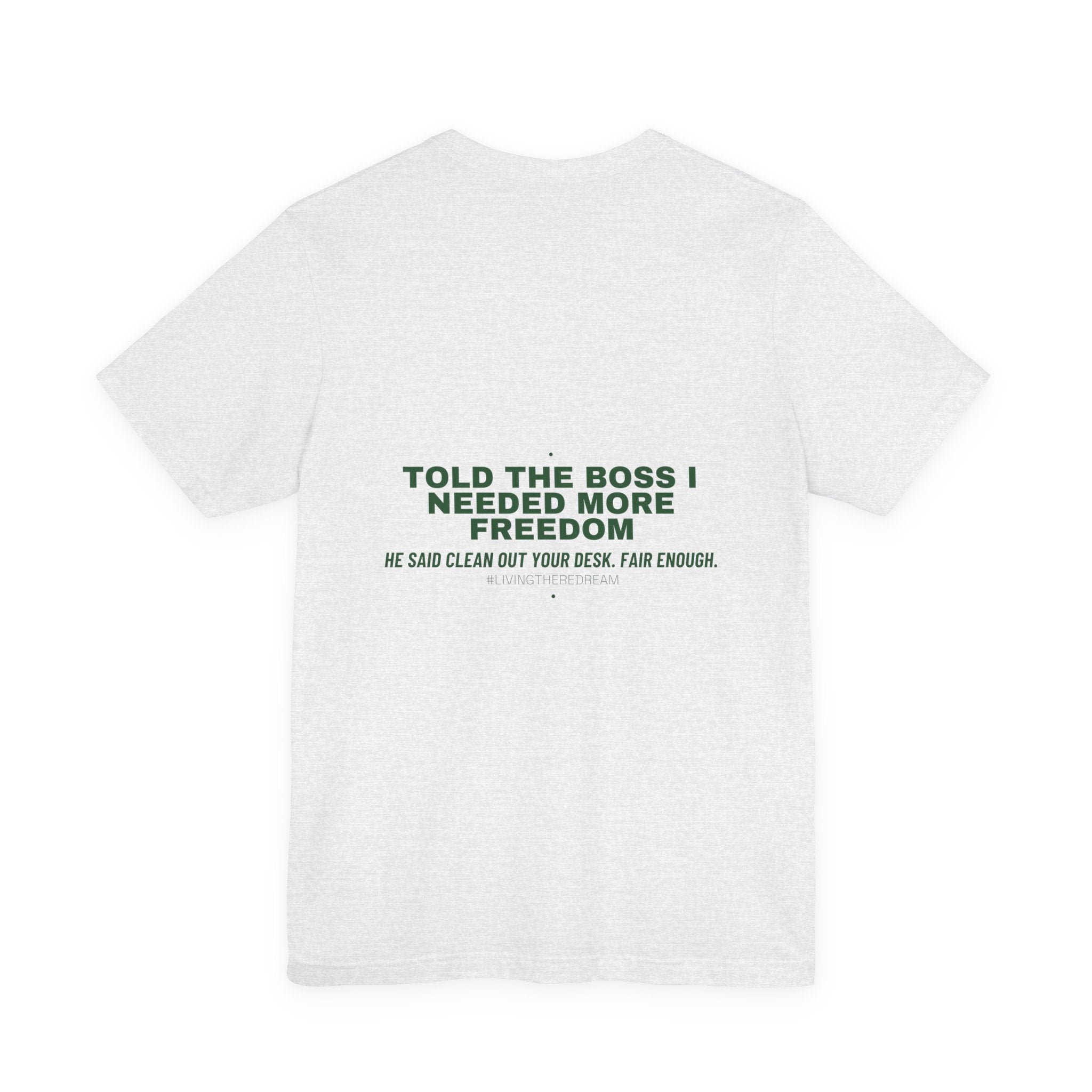 Told The Boss I Needed More Freedom - Trendy Teez Funny Tee (Back Print) mockup