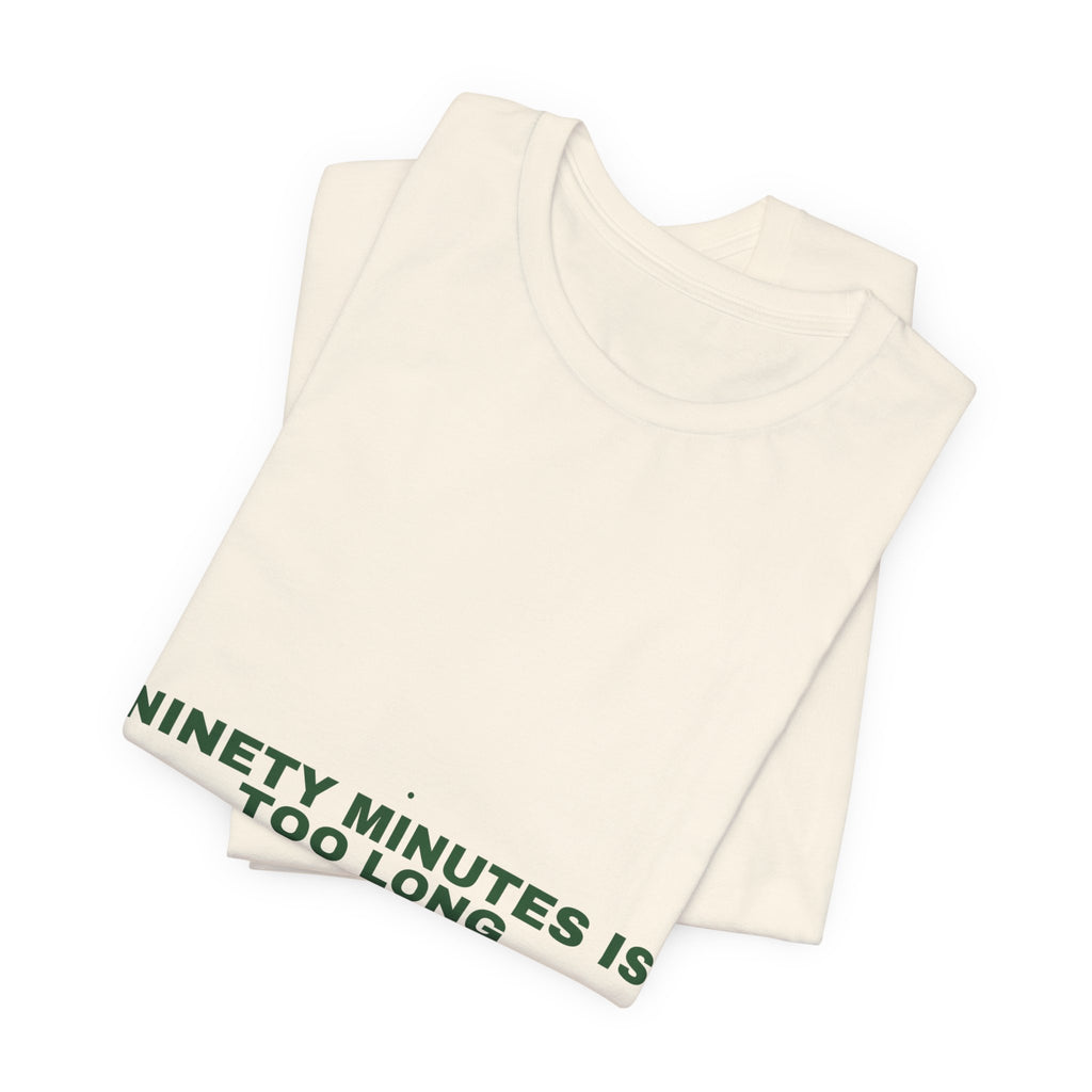 Ninety Minutes Is Too Long - Trendy Teez Funny Tee mockup