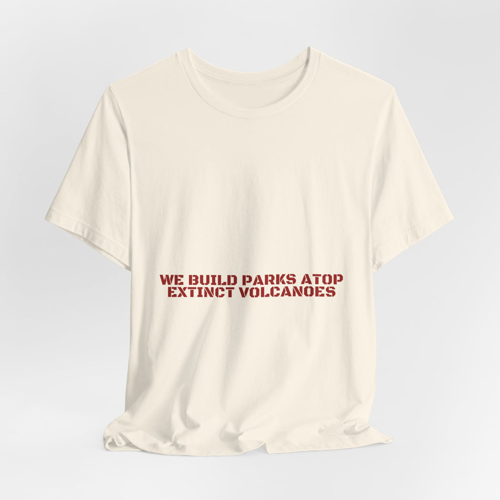 We Build Parks Atop Extinct Volcanoes — Funny Tee