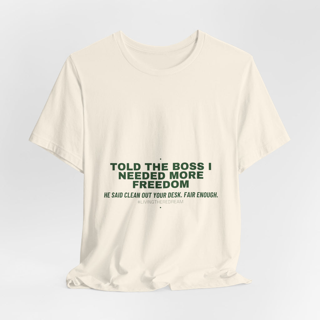 Told The Boss I Needed More Freedom - Trendy Teez Funny Tee mockup