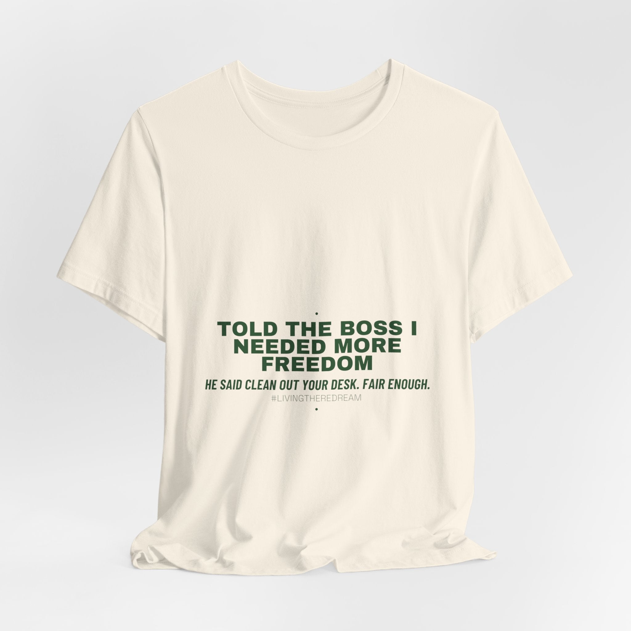 Told The Boss I Needed More Freedom - Trendy Teez Funny Tee mockup