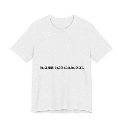 Big Claims. Bigger Consequences. — Funny Tee
