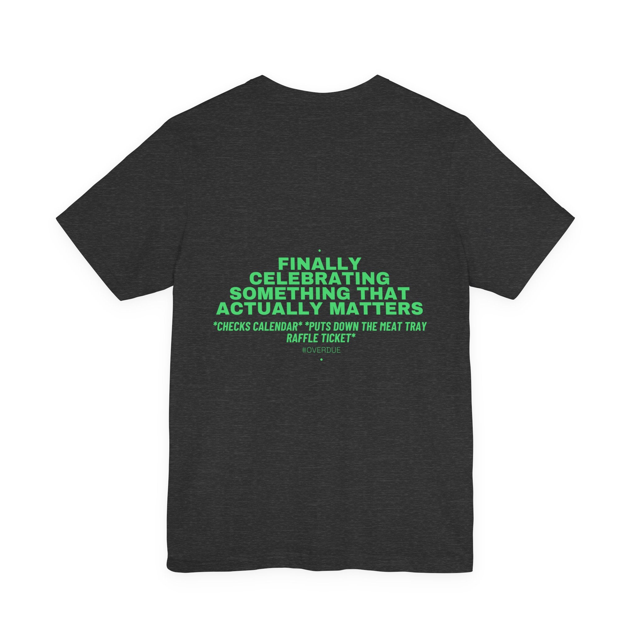 Finally Celebrating Something That Actually Mat... - Trendy Teez Funny Tee (Back Print) mockup