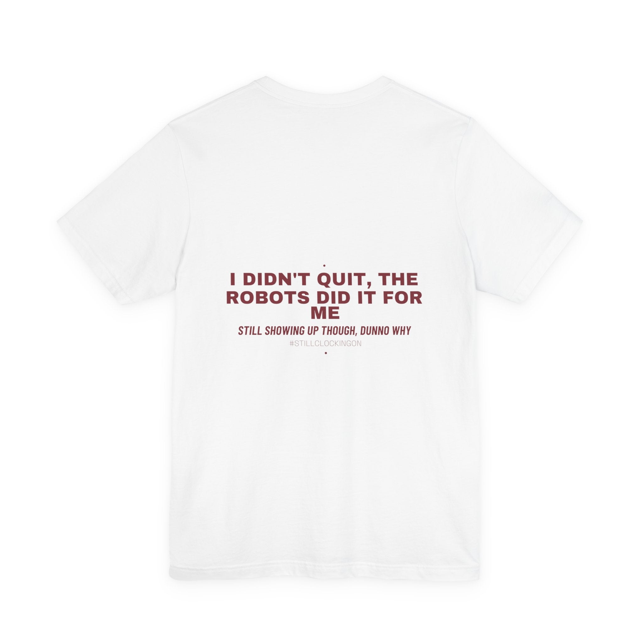 I Didn'T Quit, The Robots Did It For Me - Trendy Teez Funny Tee (Back Print) mockup