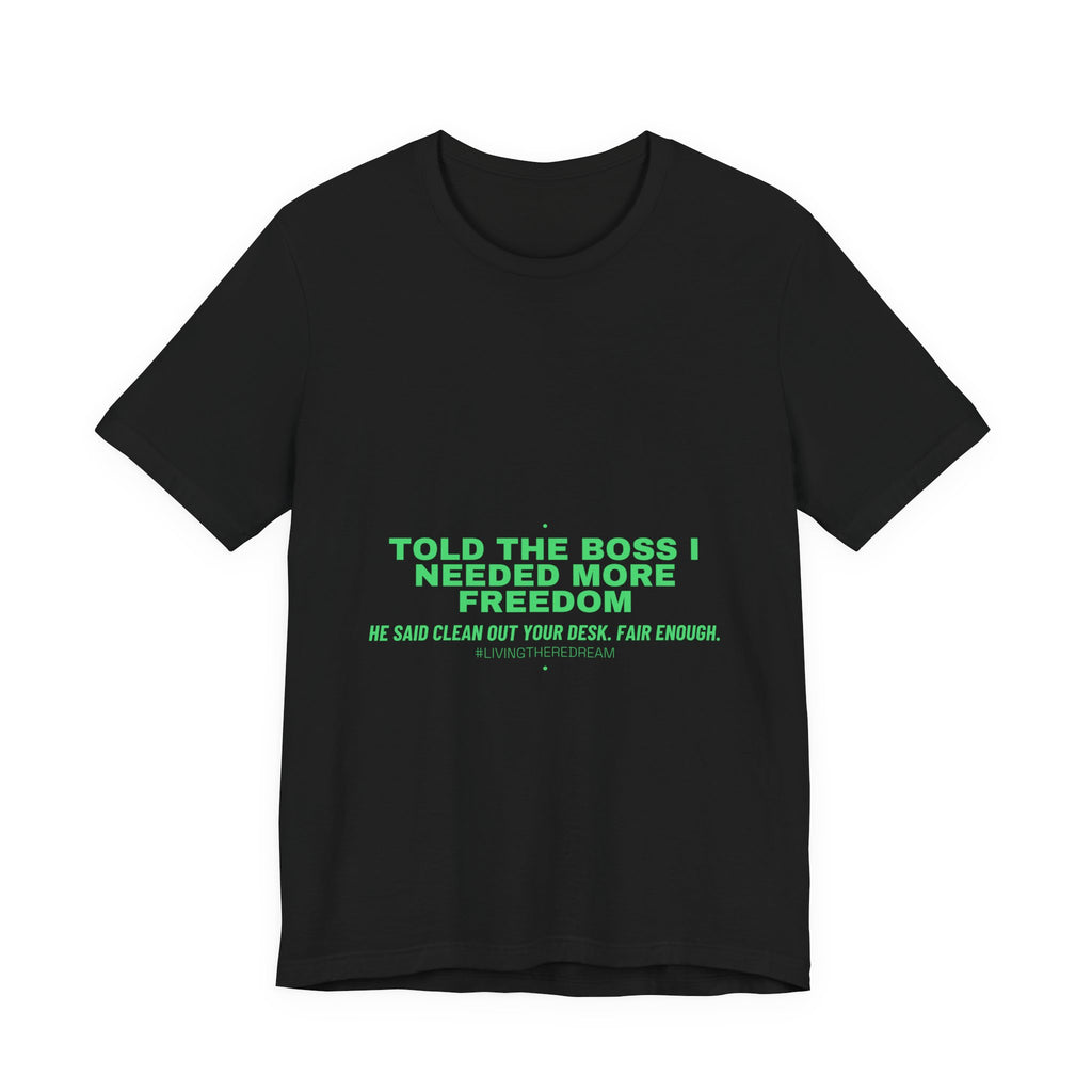 Told The Boss I Needed More Freedom - Trendy Teez Funny Tee mockup