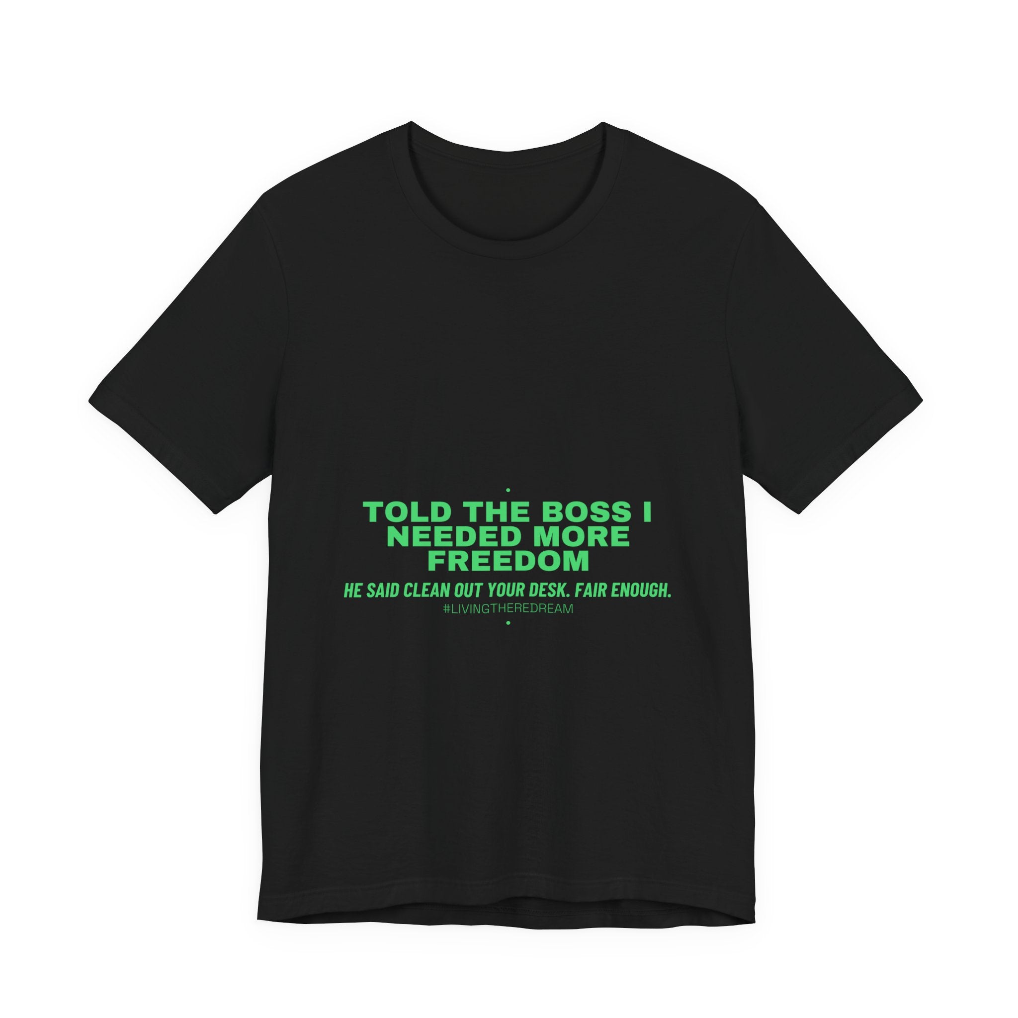 Told The Boss I Needed More Freedom - Trendy Teez Funny Tee mockup