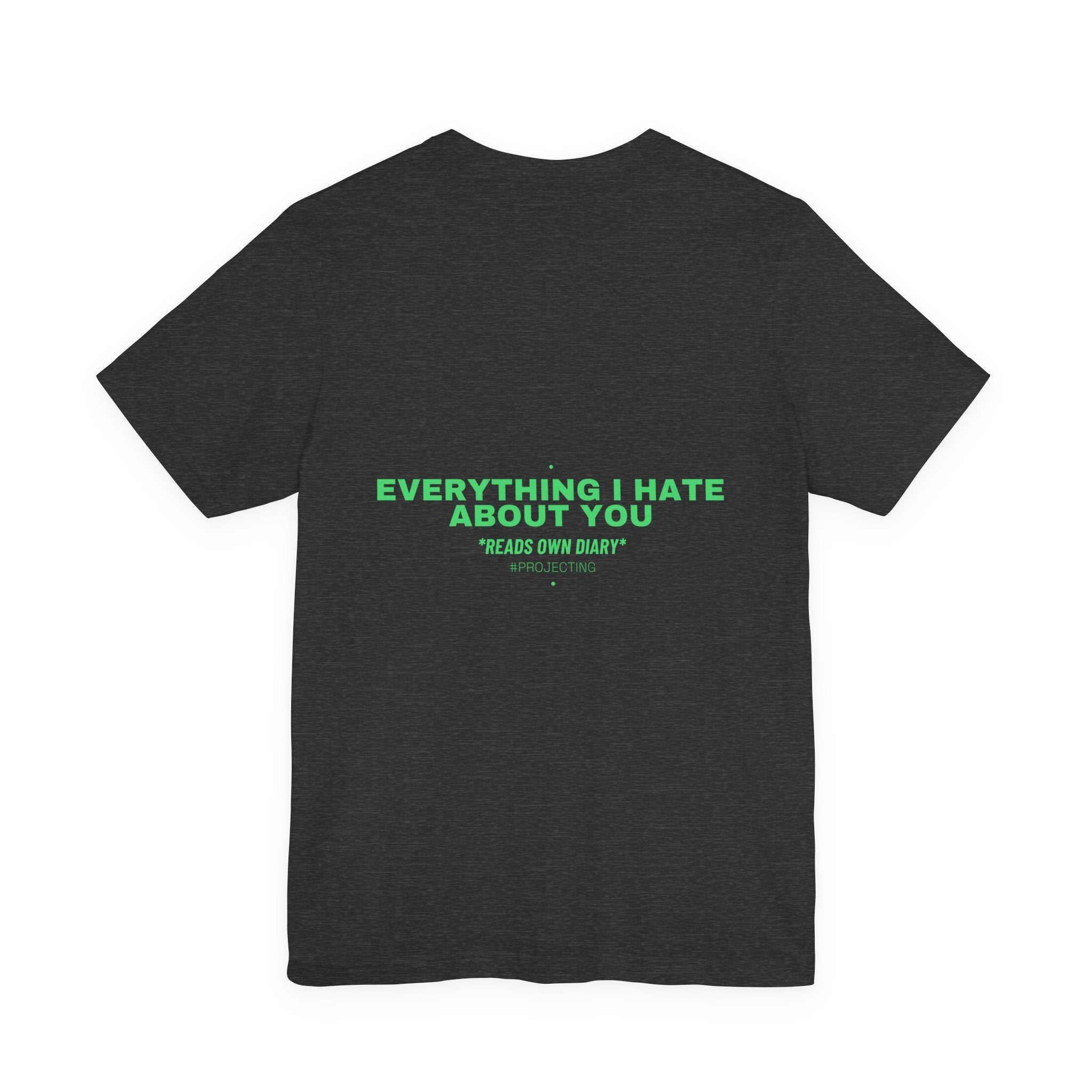 Everything I Hate About You - Trendy Teez Funny Tee (Back Print) mockup