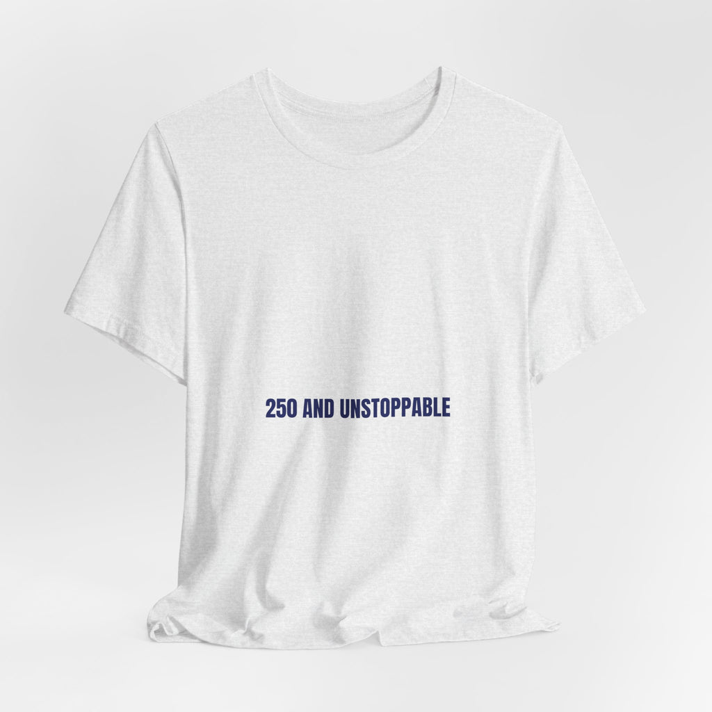 250 And Unstoppable — Funny Tee