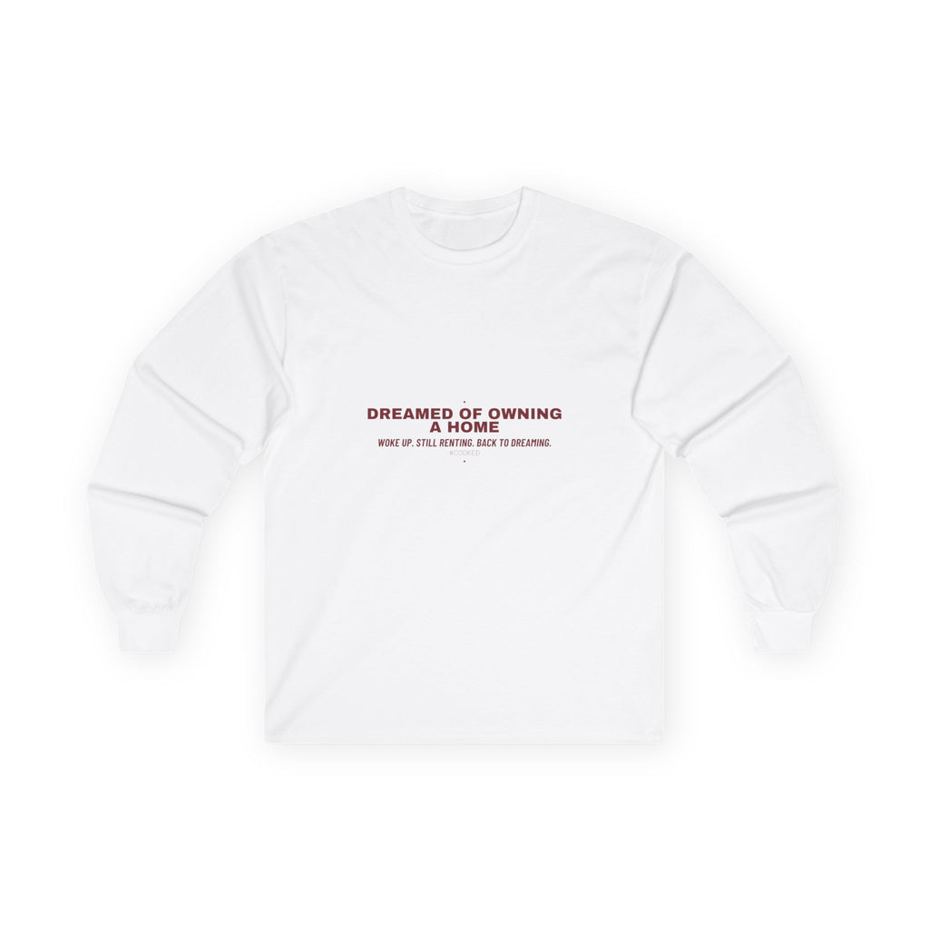 Dreamed Of Owning A Home — Funny Long Sleeve
