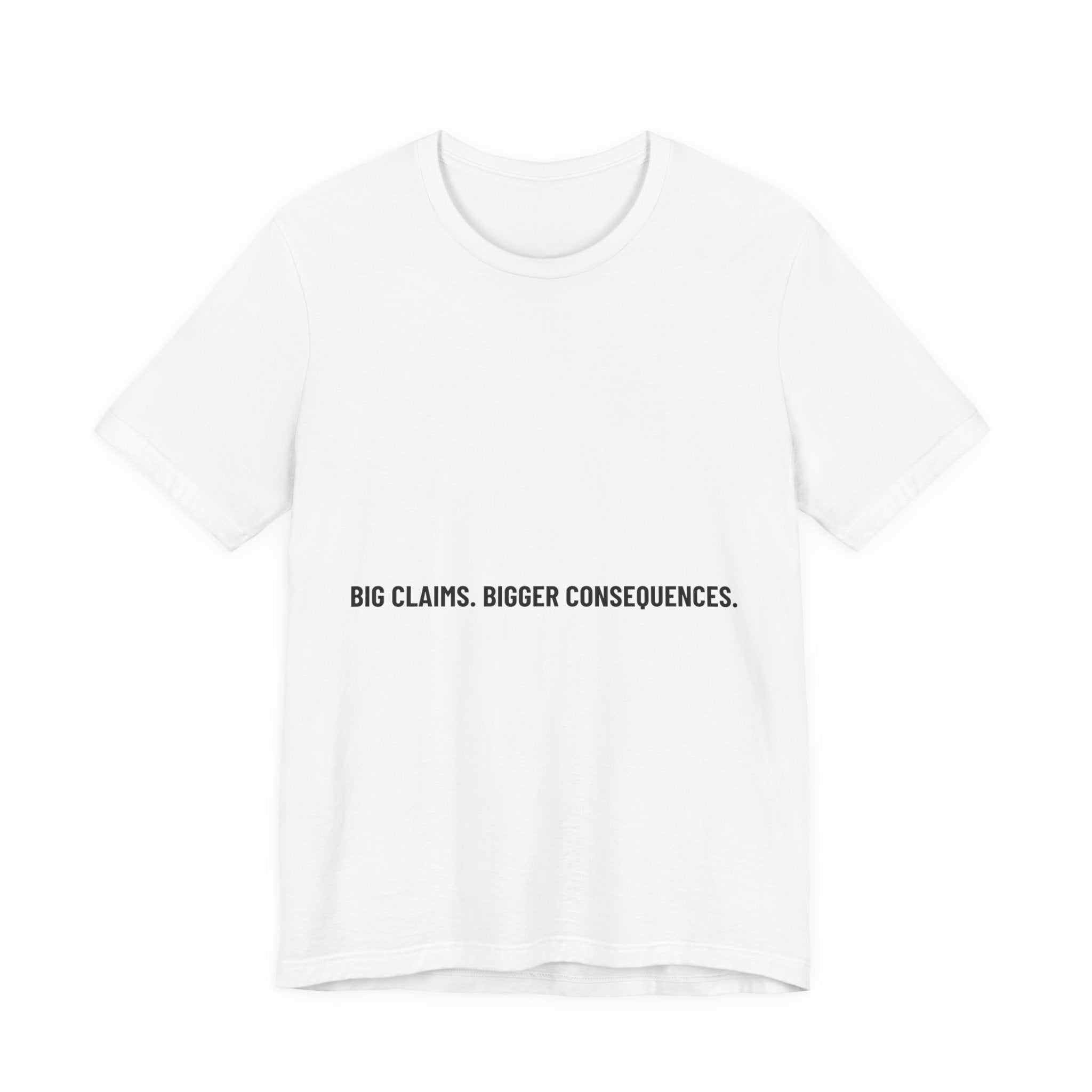 Big Claims. Bigger Consequences. — Funny Tee
