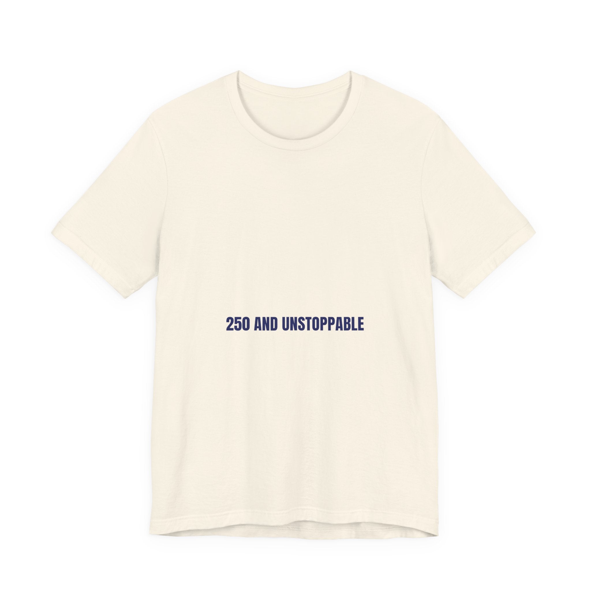 250 And Unstoppable — Funny Tee