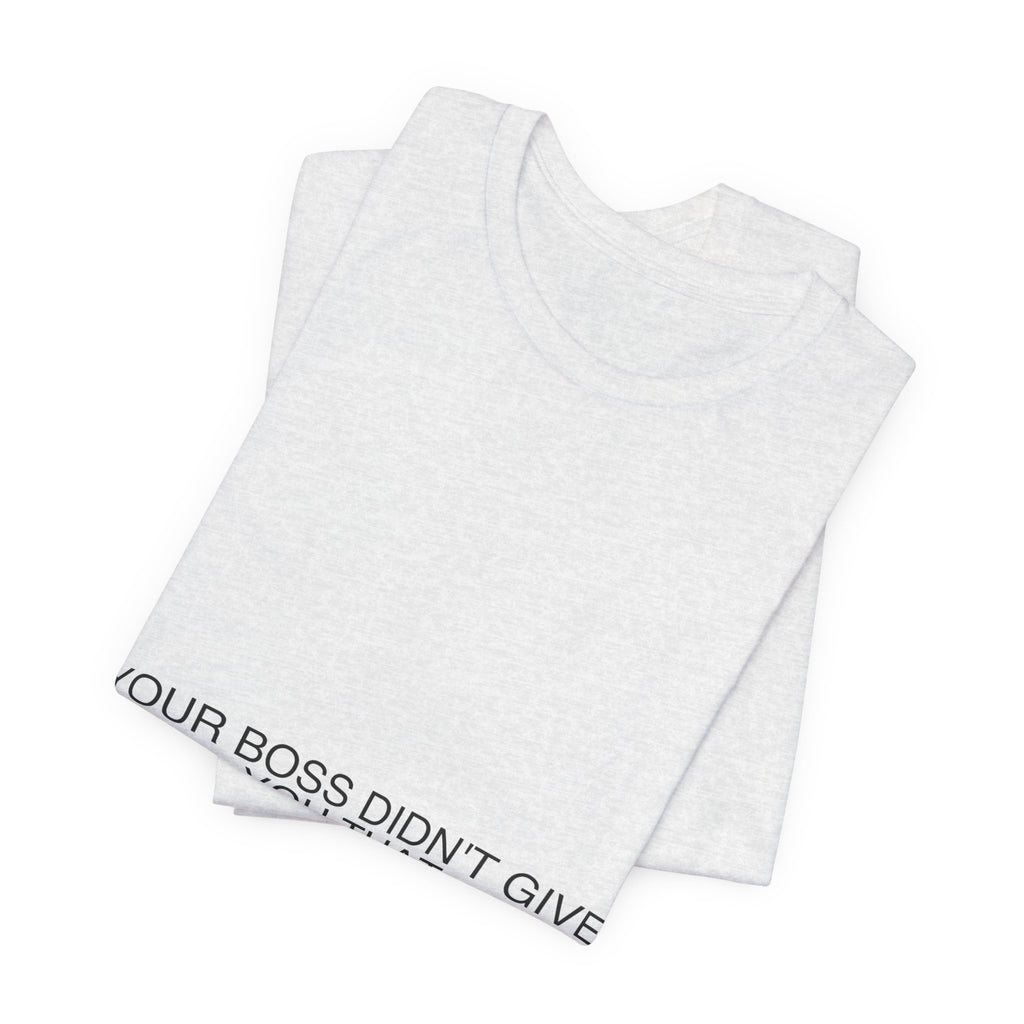 Your Boss Didn'T Give You That - Trendy Teez Funny Tee mockup