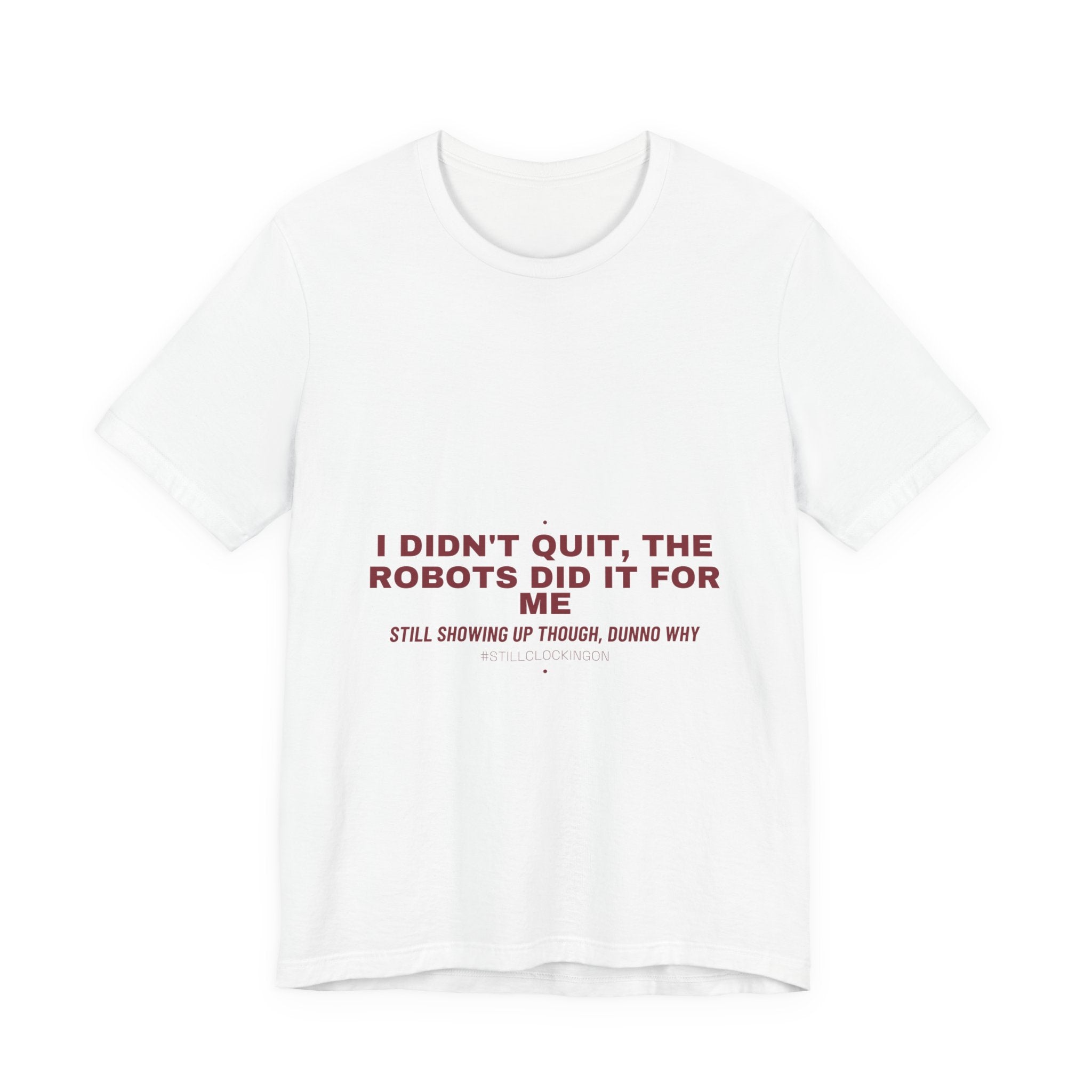 I Didn'T Quit, The Robots Did It For Me - Trendy Teez Funny Tee mockup