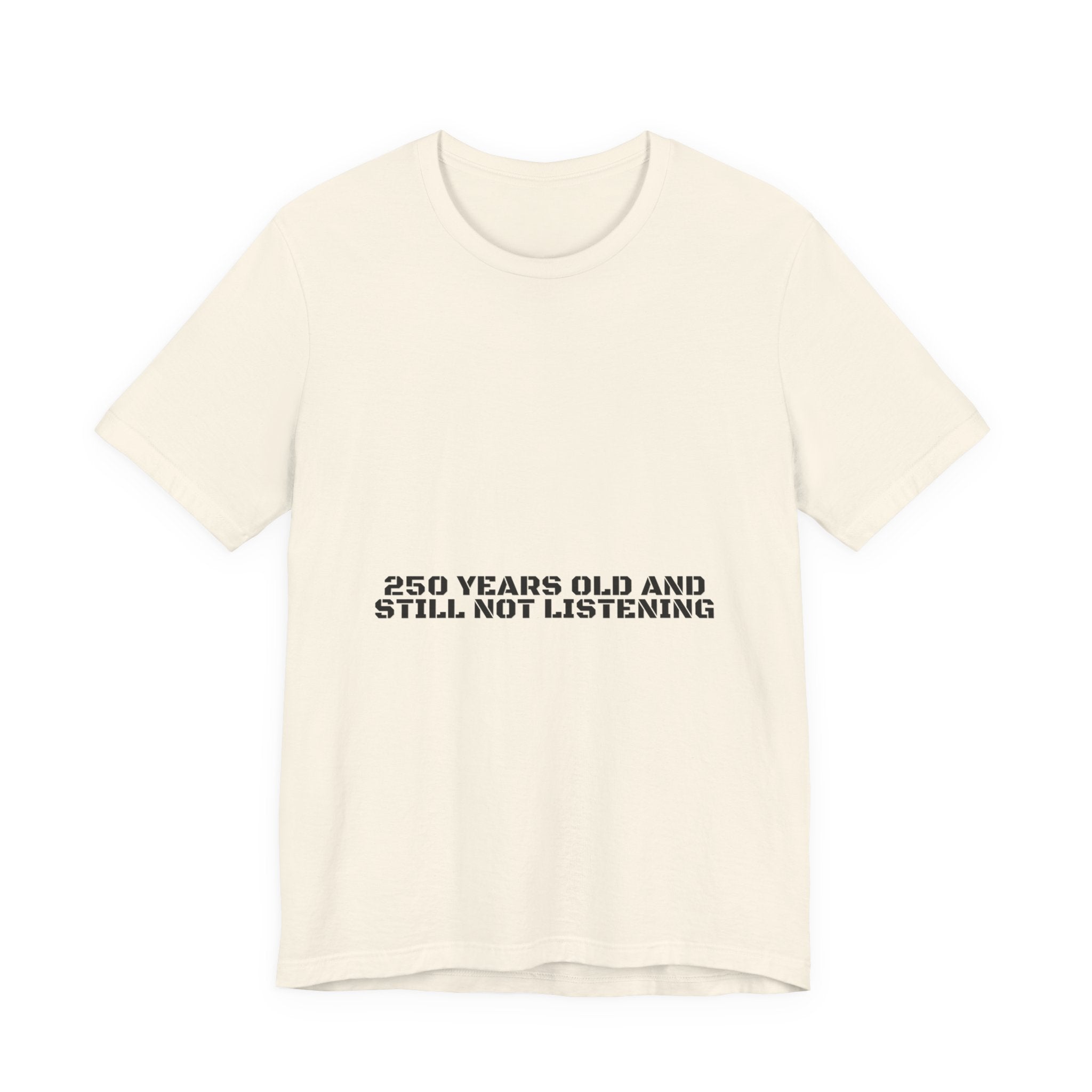 250 Years Old And Still Not Listening — Funny Tee