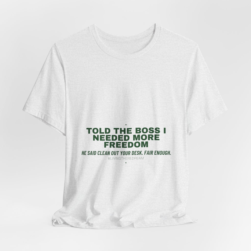 Told The Boss I Needed More Freedom - Trendy Teez Funny Tee mockup