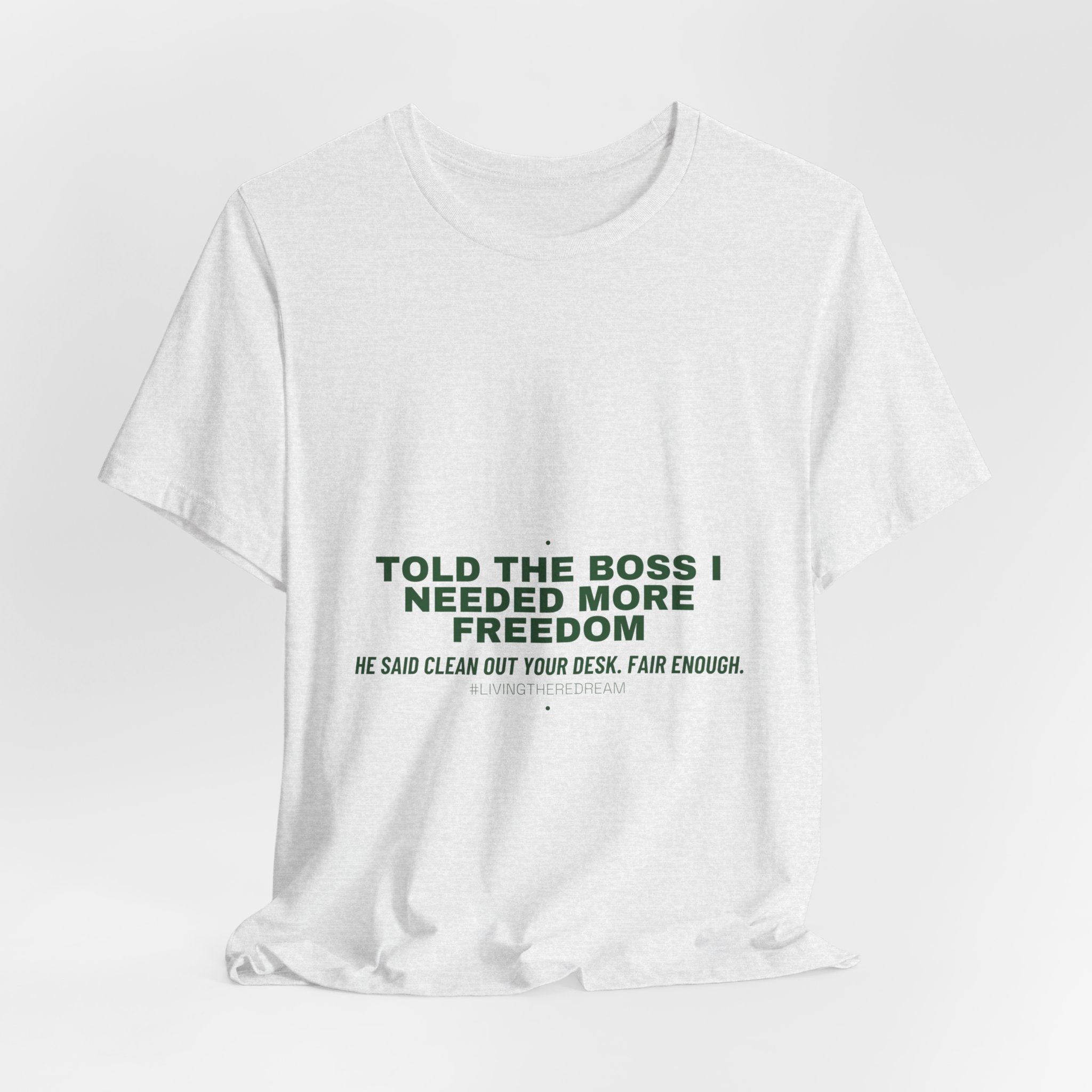 Told The Boss I Needed More Freedom - Trendy Teez Funny Tee mockup