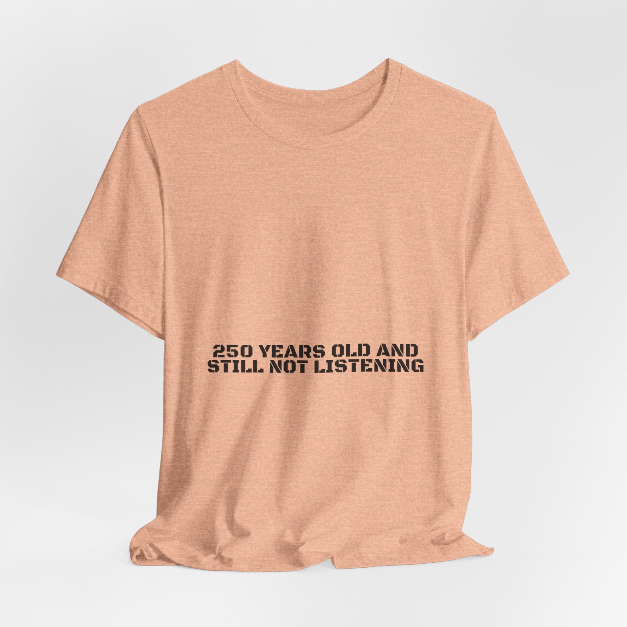 250 Years Old And Still Not Listening — Funny Tee