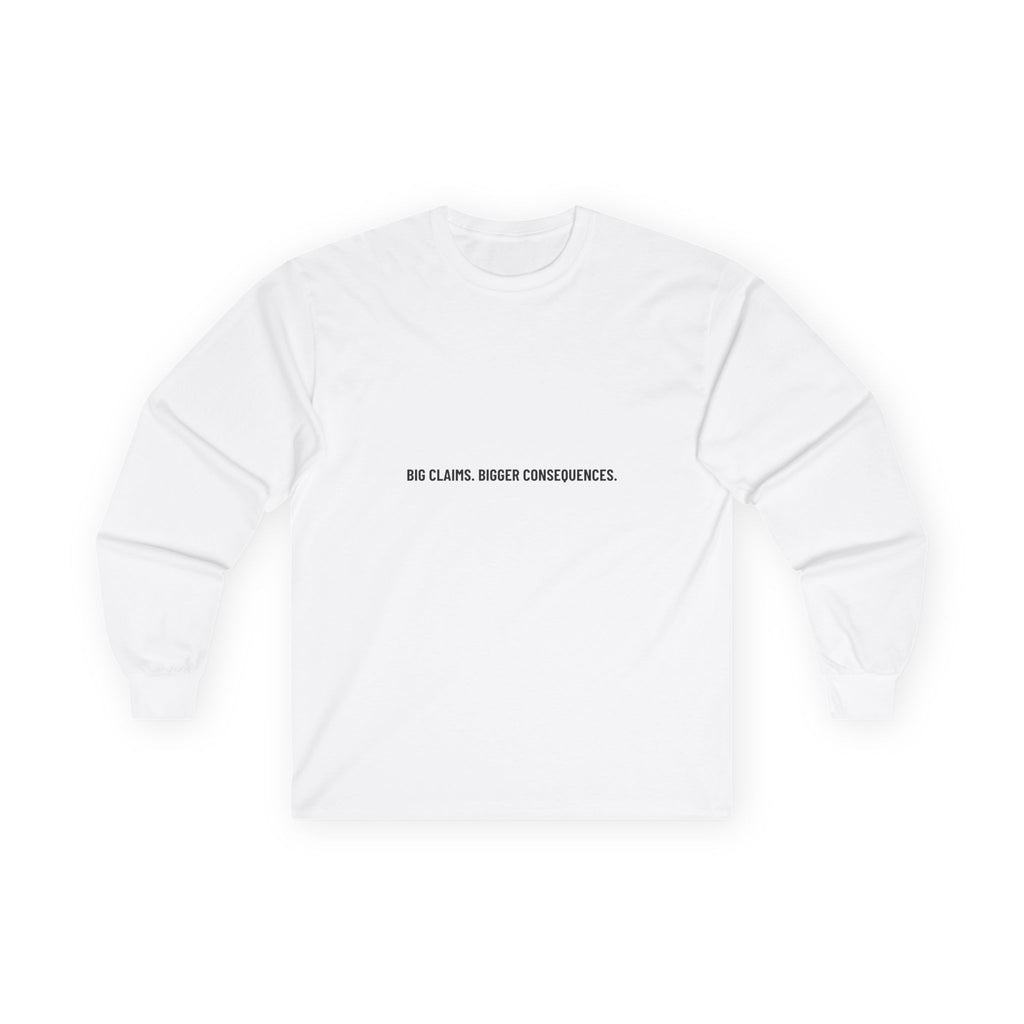 Big Claims. Bigger Consequences. — Funny Long Sleeve