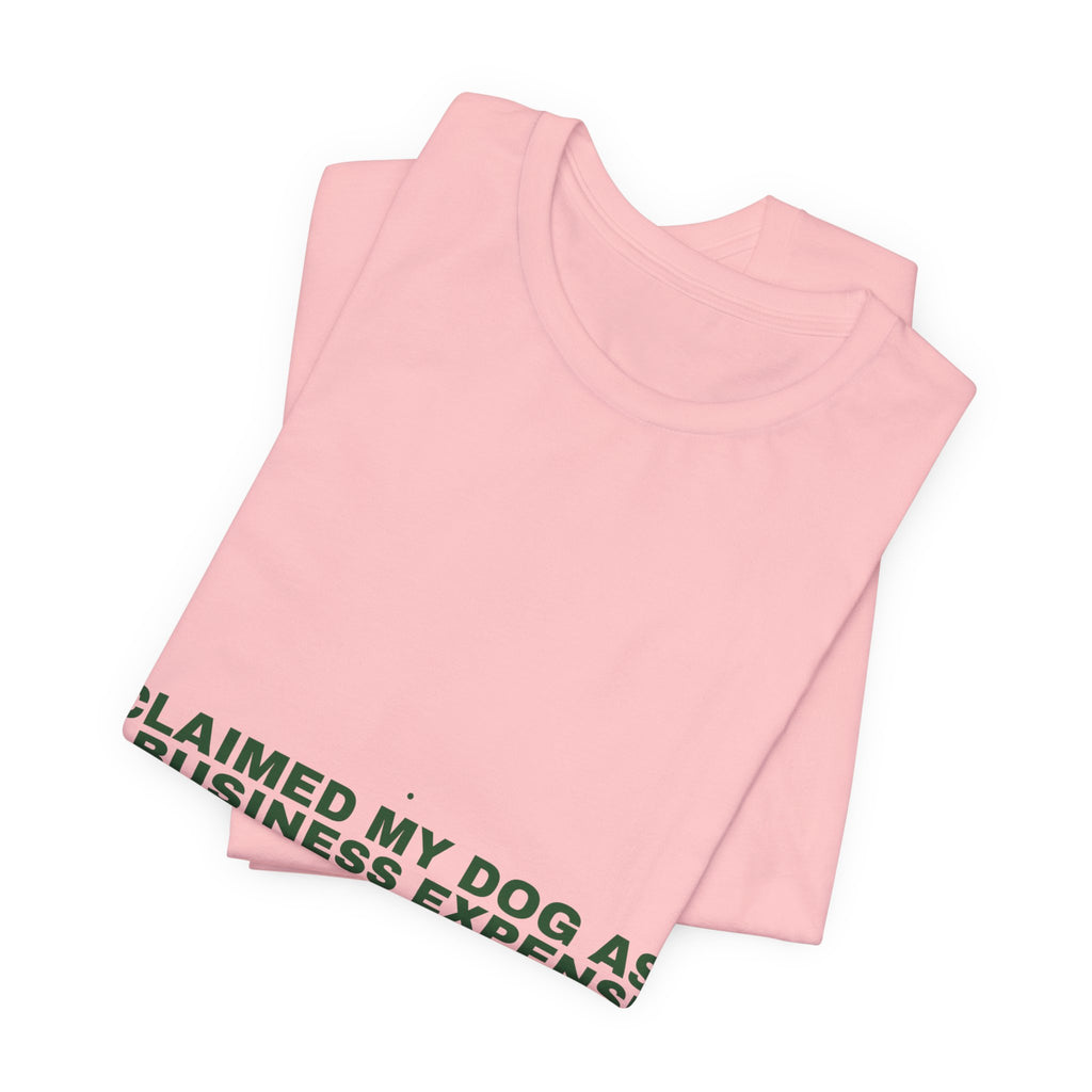 Claimed My Dog As A Business Expense — Funny Tee