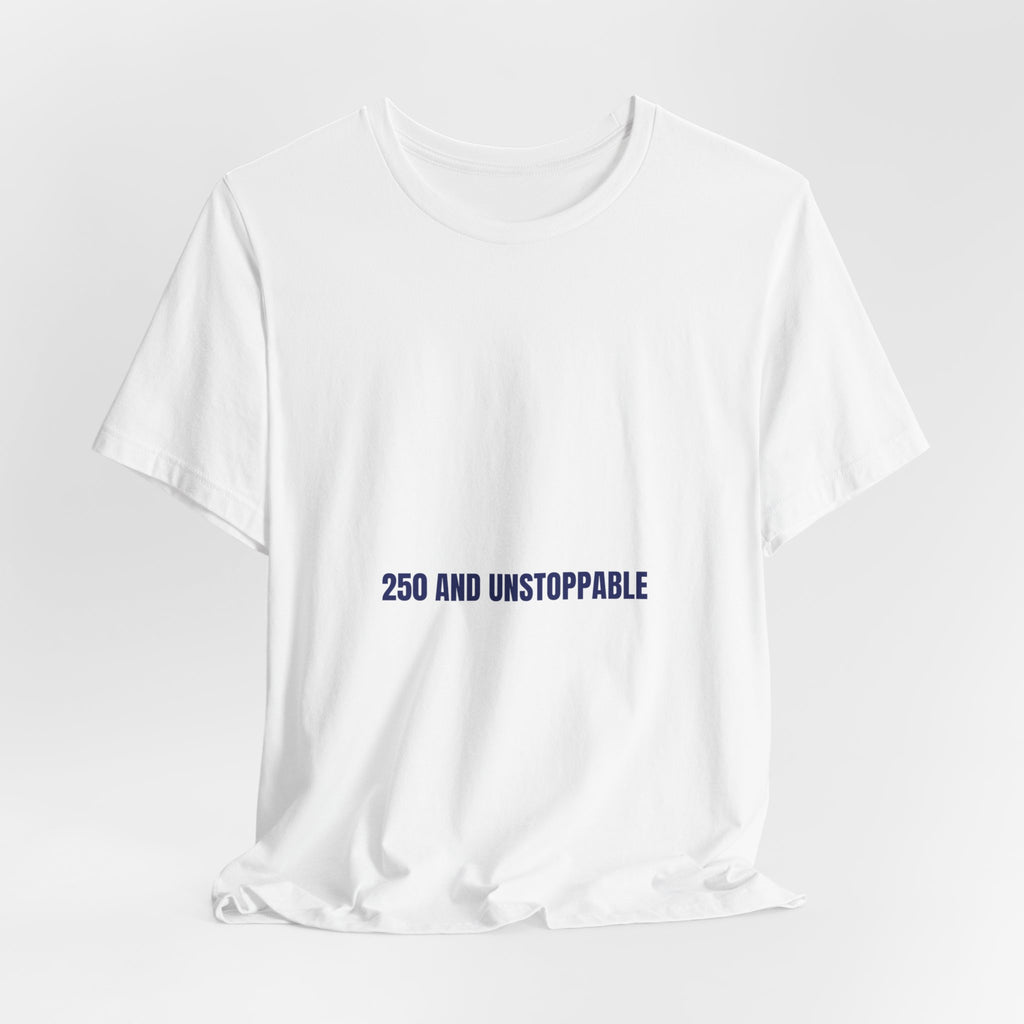 250 And Unstoppable — Funny Tee