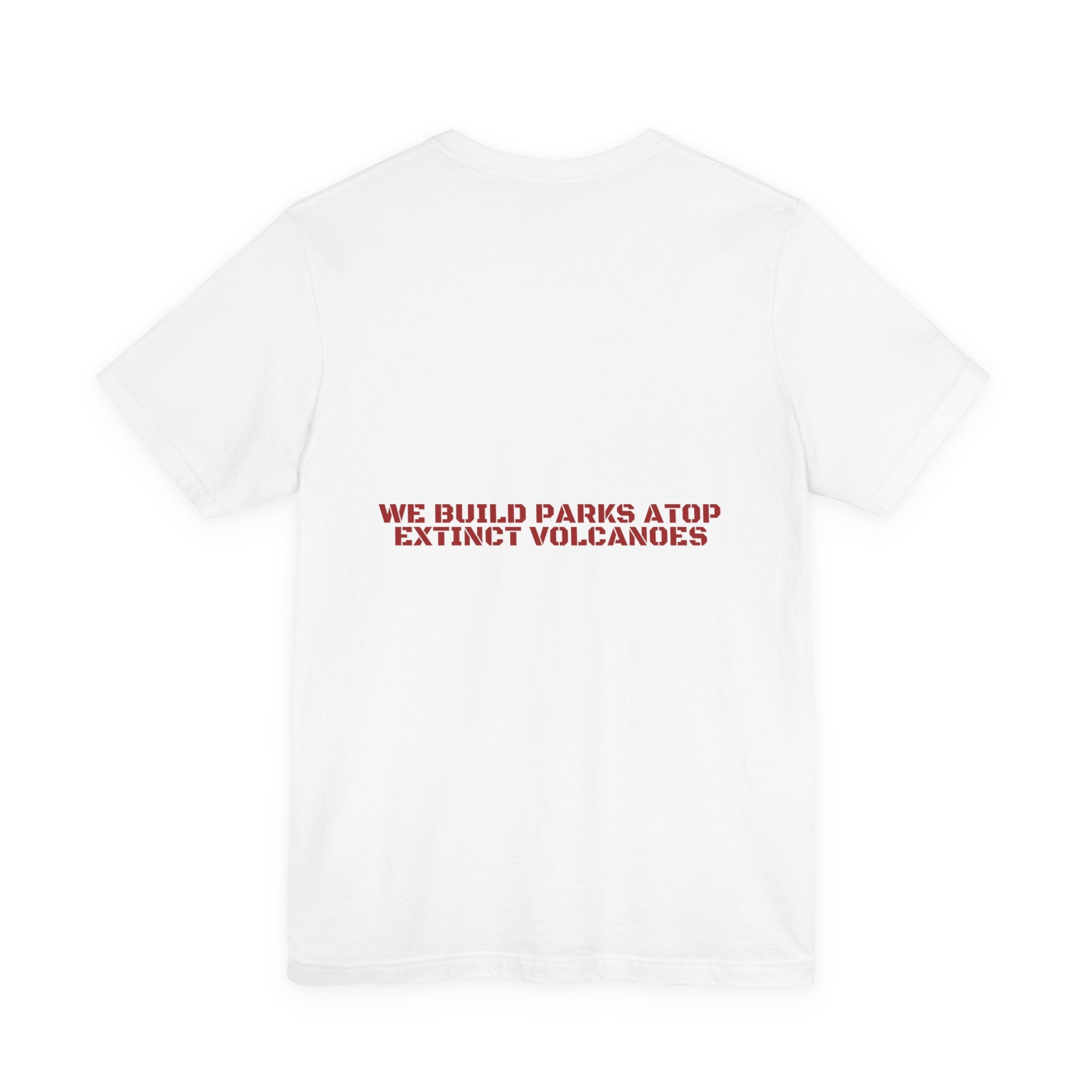 We Build Parks Atop Extinct Volcanoes — Funny Tee (Back Print)